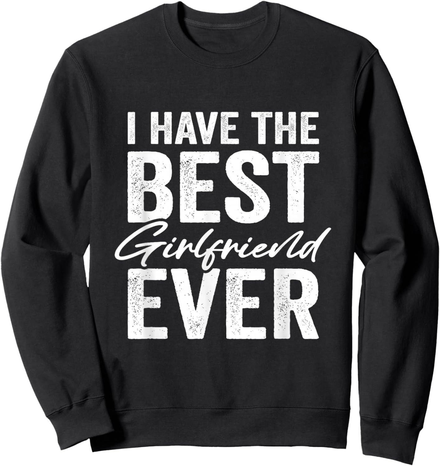 I Have The Best Girlfriend Ever Boyfriend Sweatshirt - Sweatshirt | Black