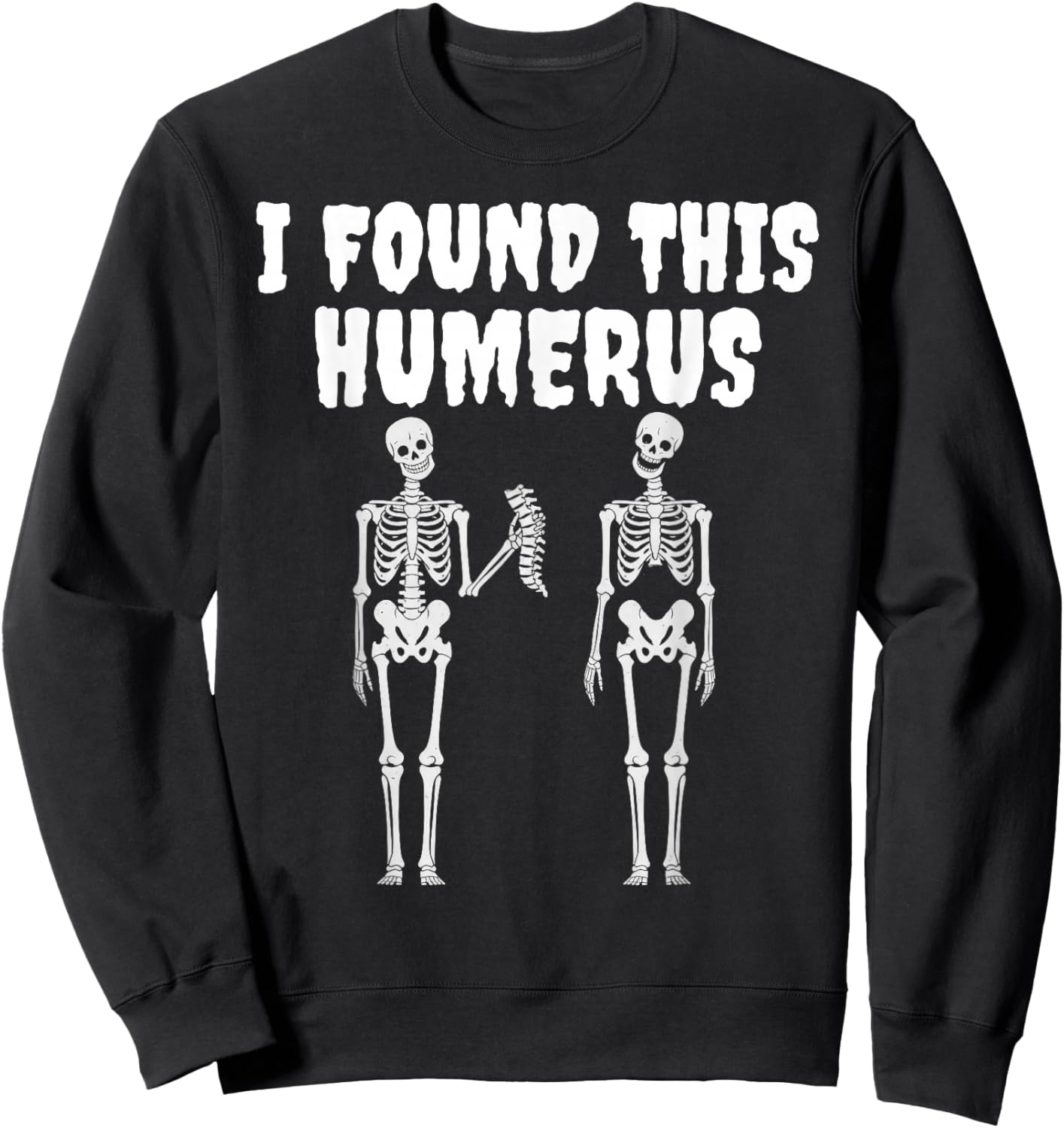 Halloween Skeleton I Found This Humerus Funny Men Women Sweatshirt - Sweatshirt | Black