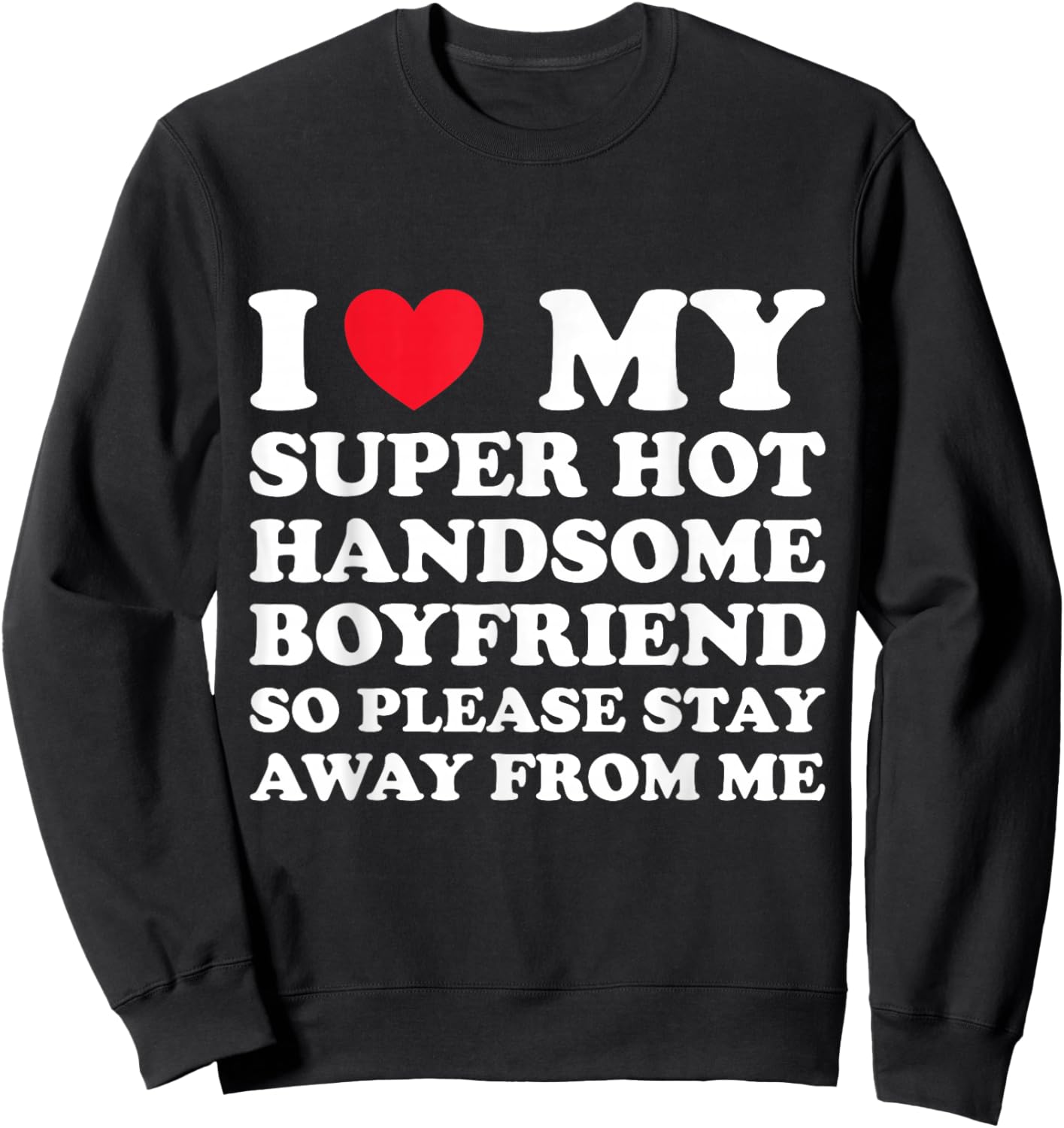 I Love My Super Hot Handsome Boyfriend So Please Stay Away Sweatshirt - Sweatshirt | Black