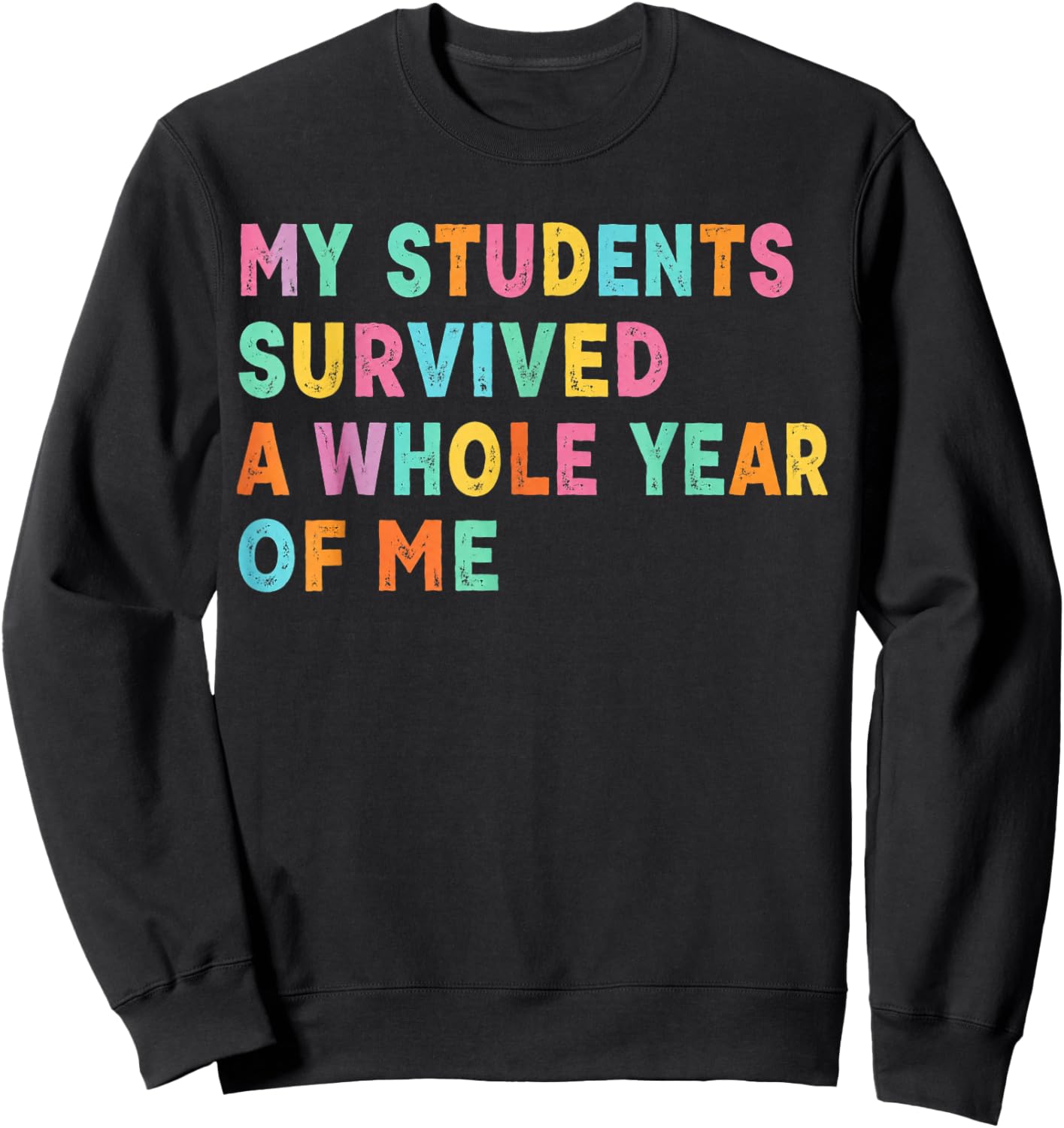 My Students Survived A Whole Year of Me Last Day of School Sweatshirt - Sweatshirt | Black
