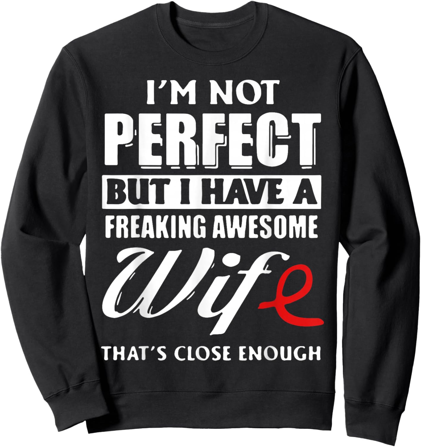 I'm Not Perfect But I Have A Freaking Awesome Wife Sweatshirt - Sweatshirt | Black