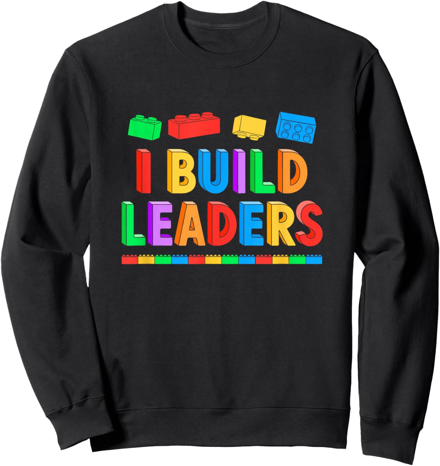 I Build Leaders Teacher Brick Builder Bricks Building Blocks Sweatshirt - Sweatshirt | Black