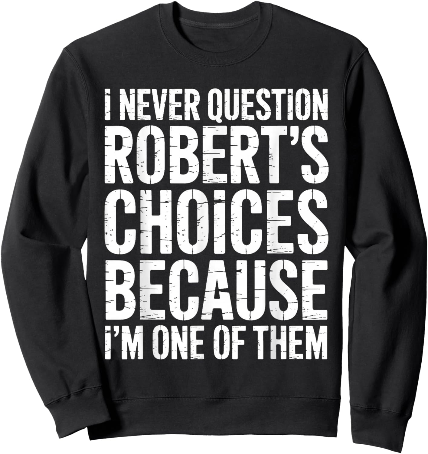 I Never Question Robert's Choices Because I'm One of Them Sweatshirt - Sweatshirt | Black