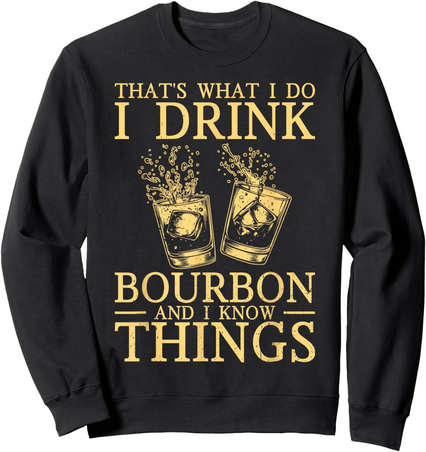 That's What I Do I Drink Bourbon And I Know Things Whiskey Sweatshirt - Sweatshirt | Black