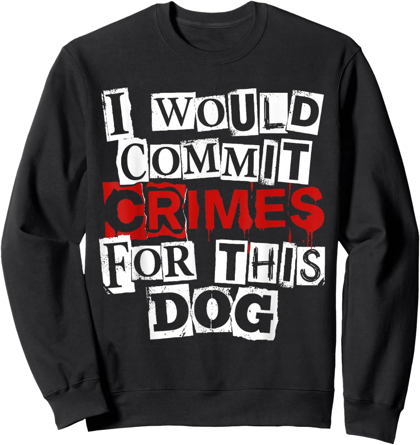 I Would Commit Crimes for This Dog Sarcastic Sweatshirt - Sweatshirt | Black