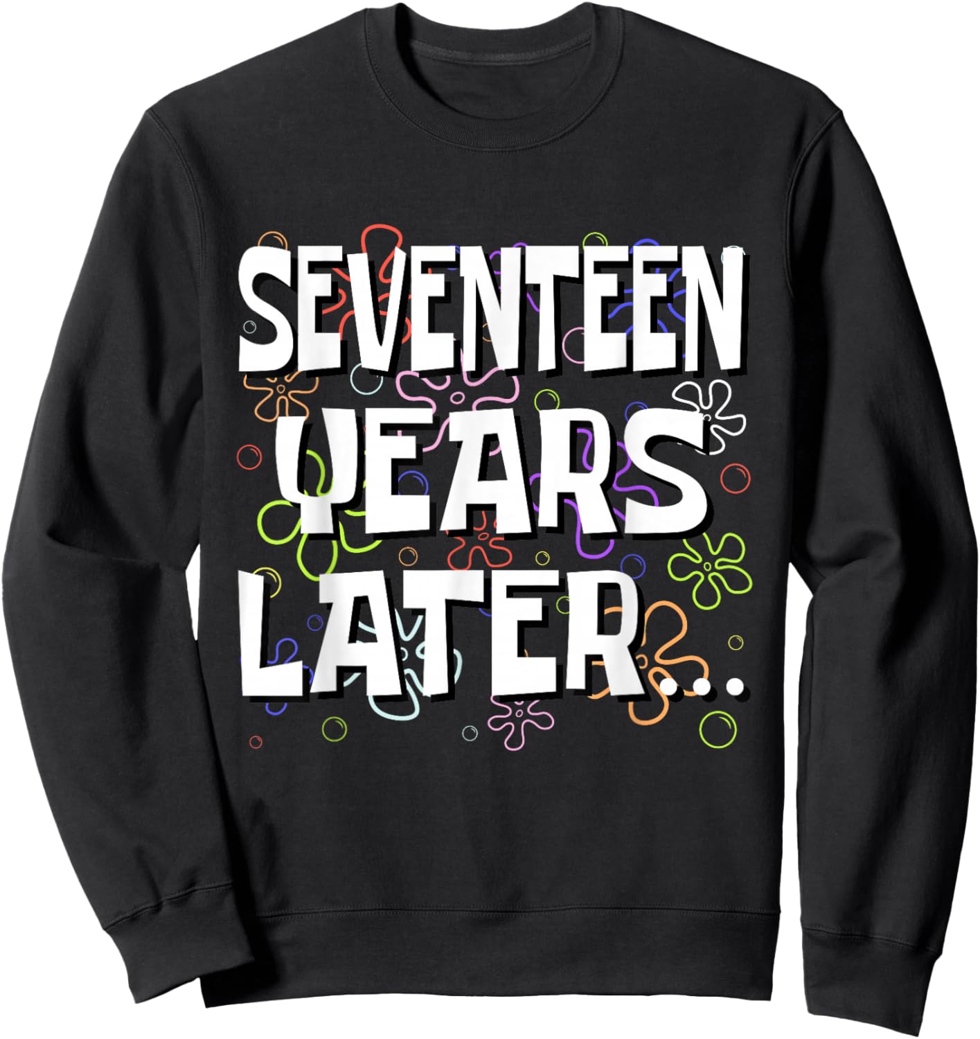 Seventeen Years Later Funny Meme 17 Year Old 17th Birthday Sweatshirt - Sweatshirt | Black