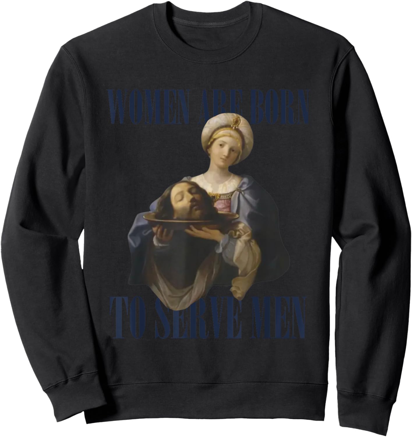 Women Are Born To Serve Men Funny Boss Girl Motivational Sweatshirt - Sweatshirt | Black