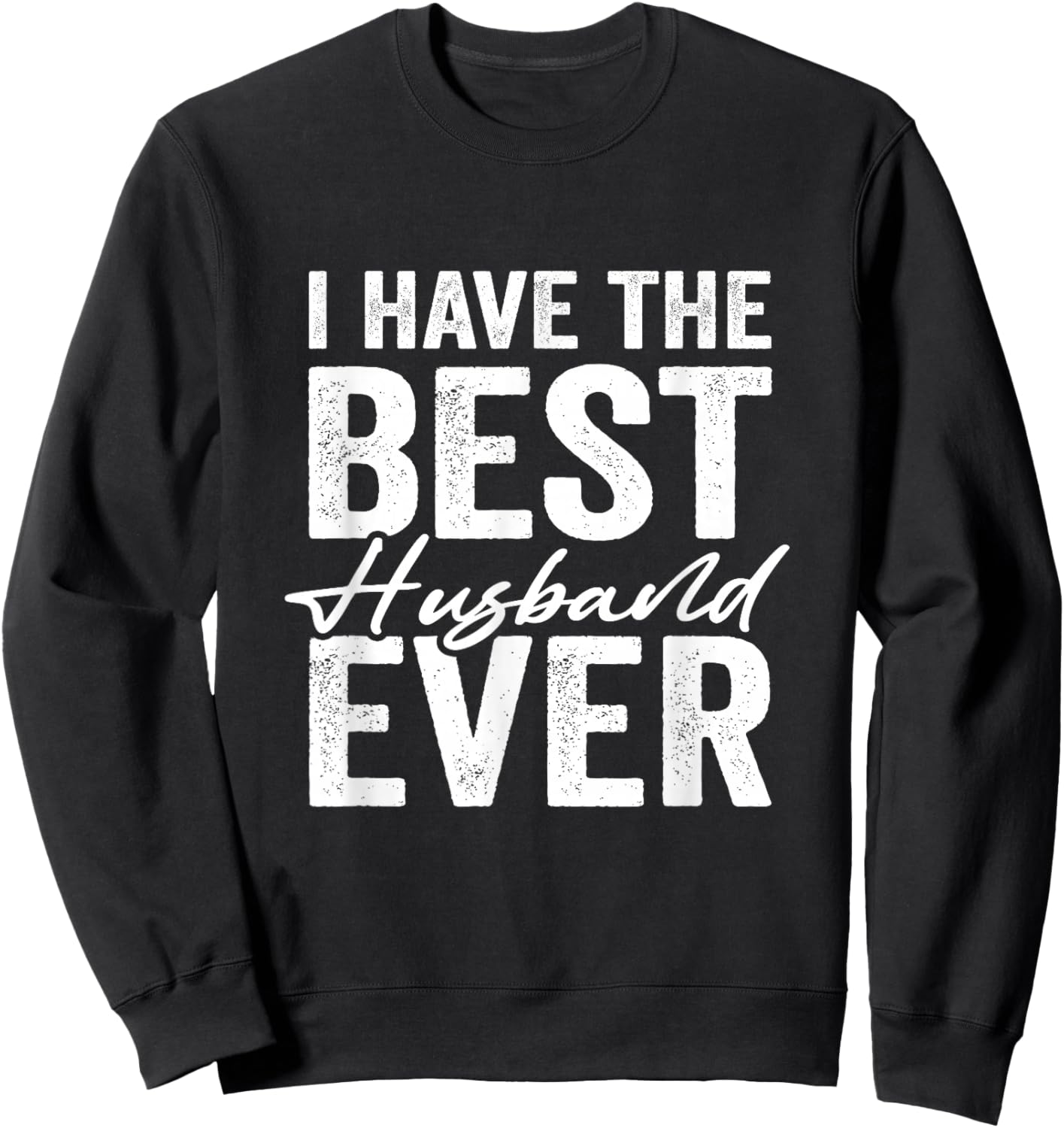 I Have The Best Husband Ever Wife Sweatshirt - Sweatshirt | Black