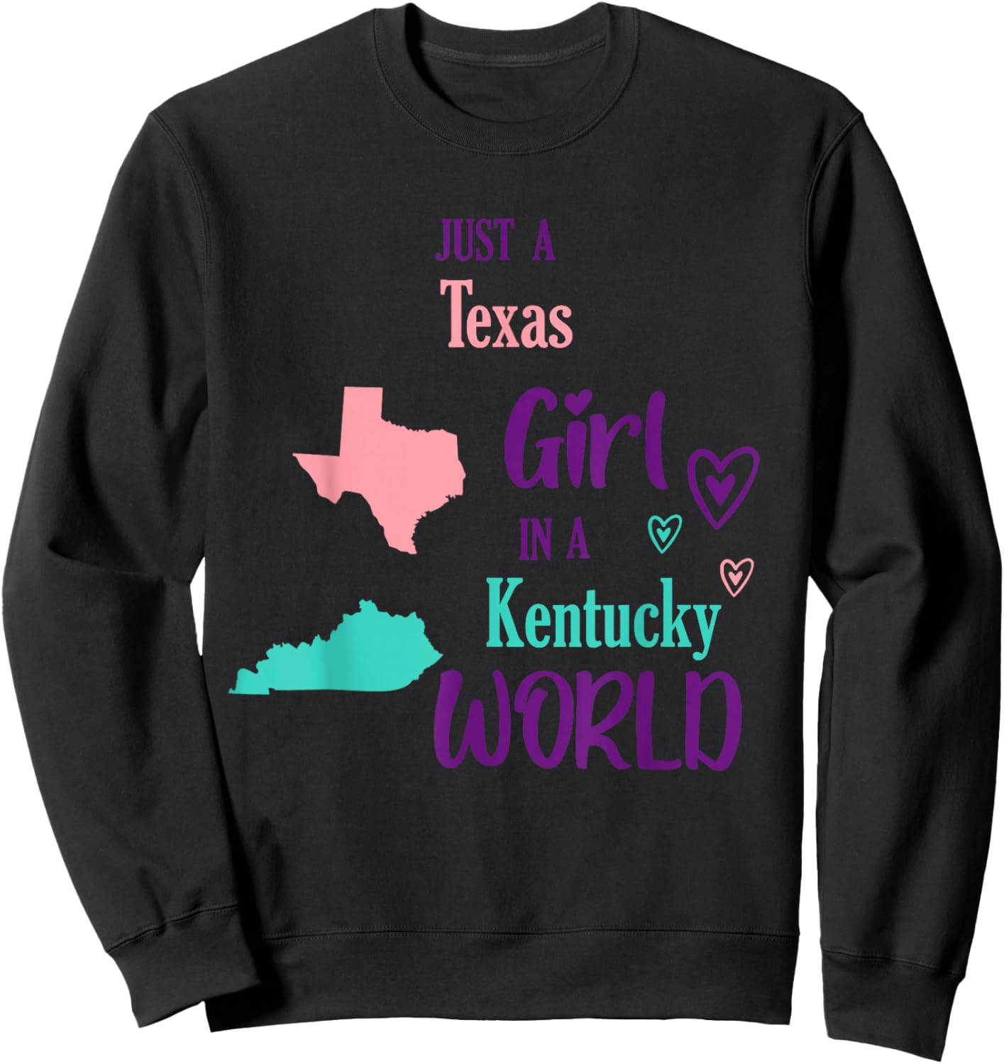 Proud Girl Just a Texas girl in a Kentucky World Sweatshirt - Sweatshirt | Black