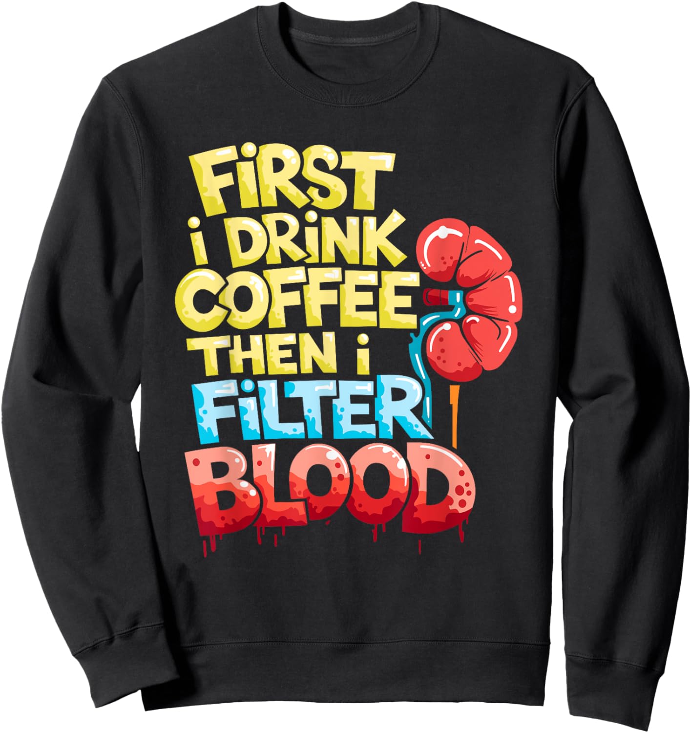 Dialysis Tech First I Drink Coffee Then I Filter Blood Sweatshirt - Sweatshirt | Black