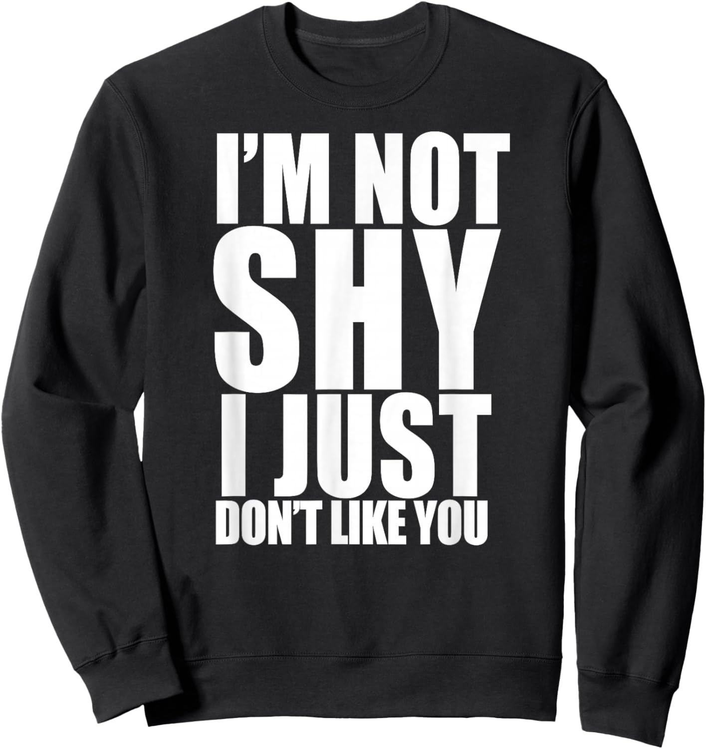 I'm Not Shy I Just Don't Like You Funny Introvert Meme Sweatshirt - Sweatshirt | Black