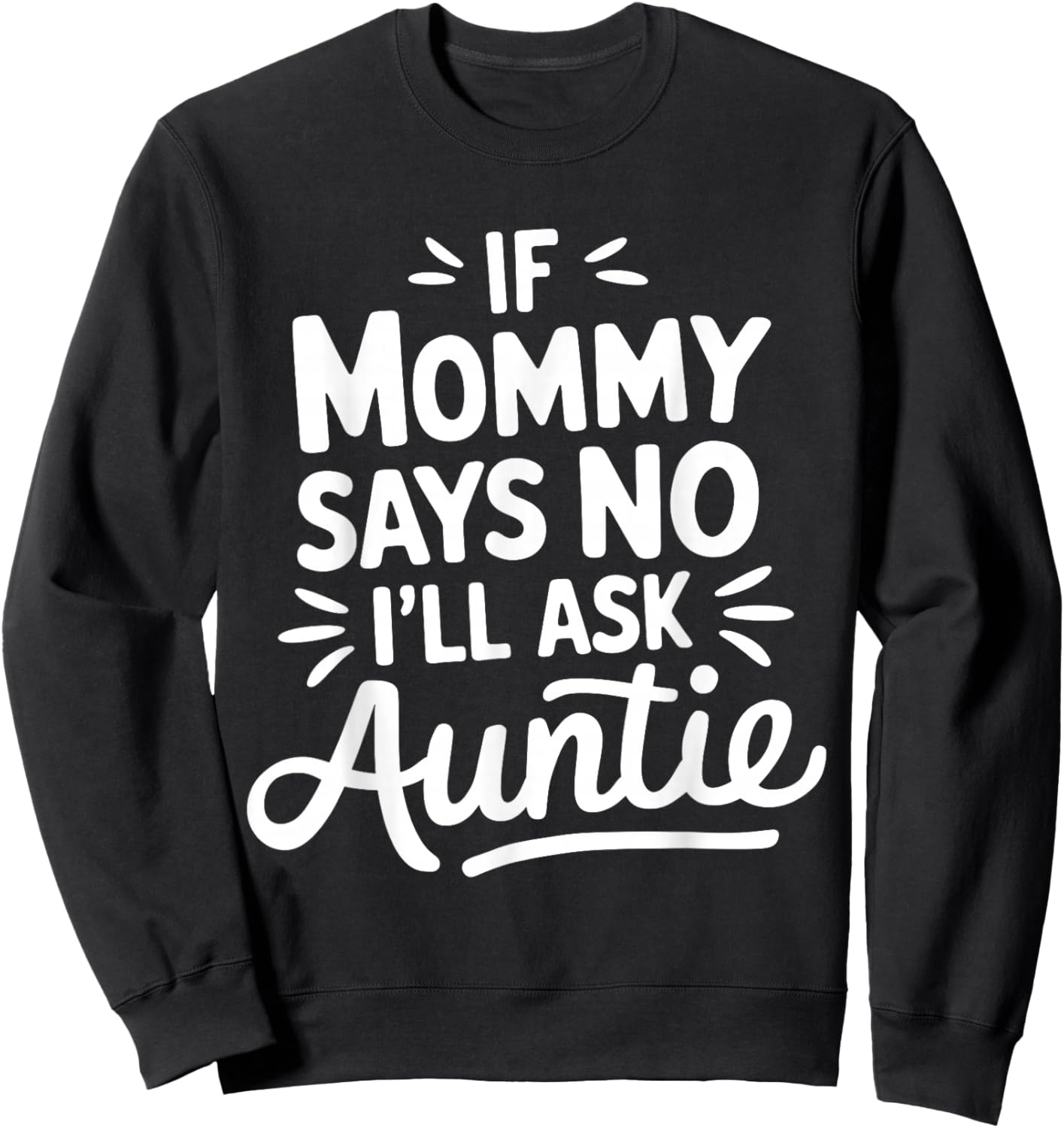 If Mommy Says No I'LL Ask Auntie Toddler Humor Cute Sweatshirt - Sweatshirt | Black