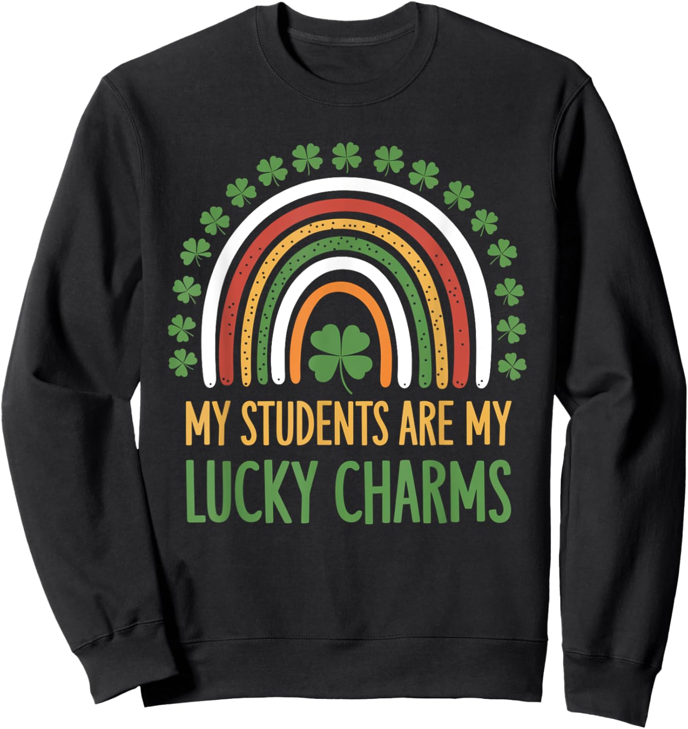 My Students Are My Lucky Charms Teacher St Patricks Day Sweatshirt - Sweatshirt | Black