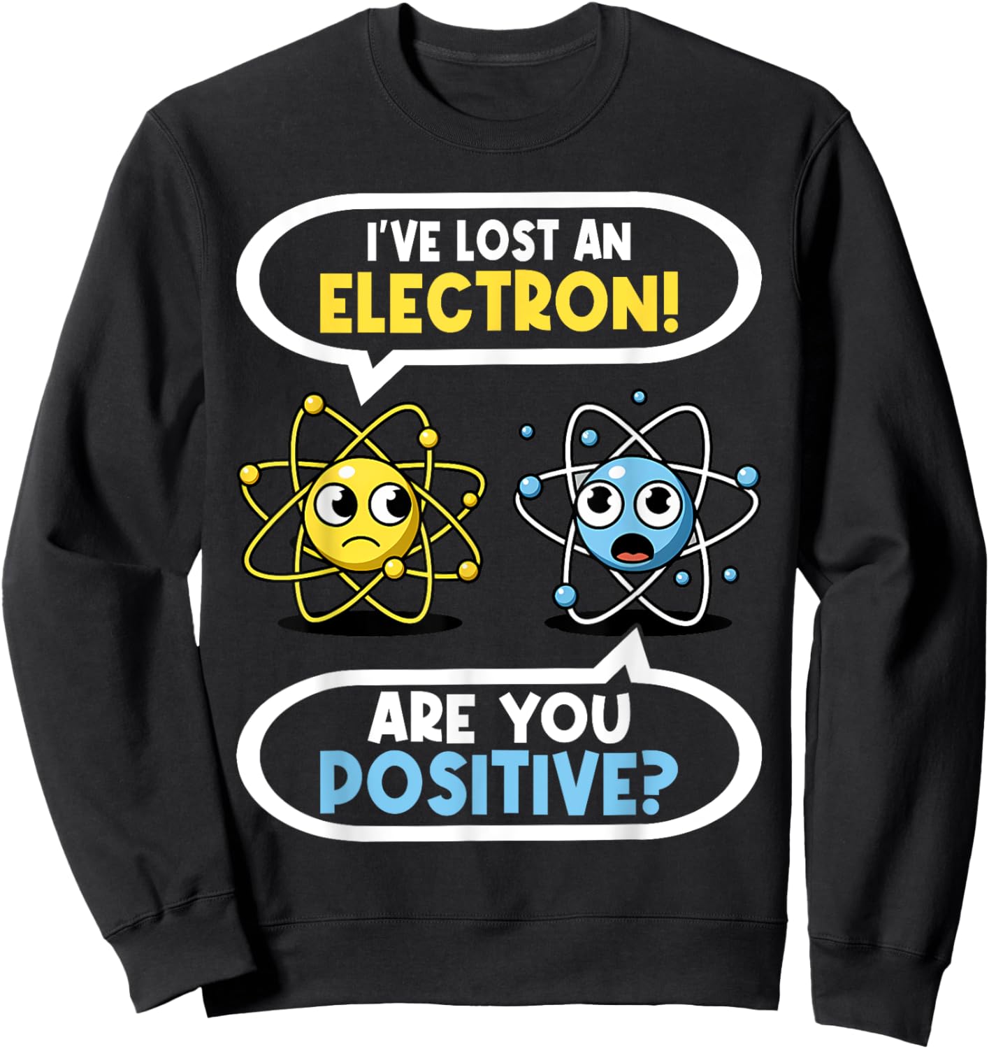 I Lost an Electron. Are You Positive? Chemistry Joke Sweatshirt - Sweatshirt | Black