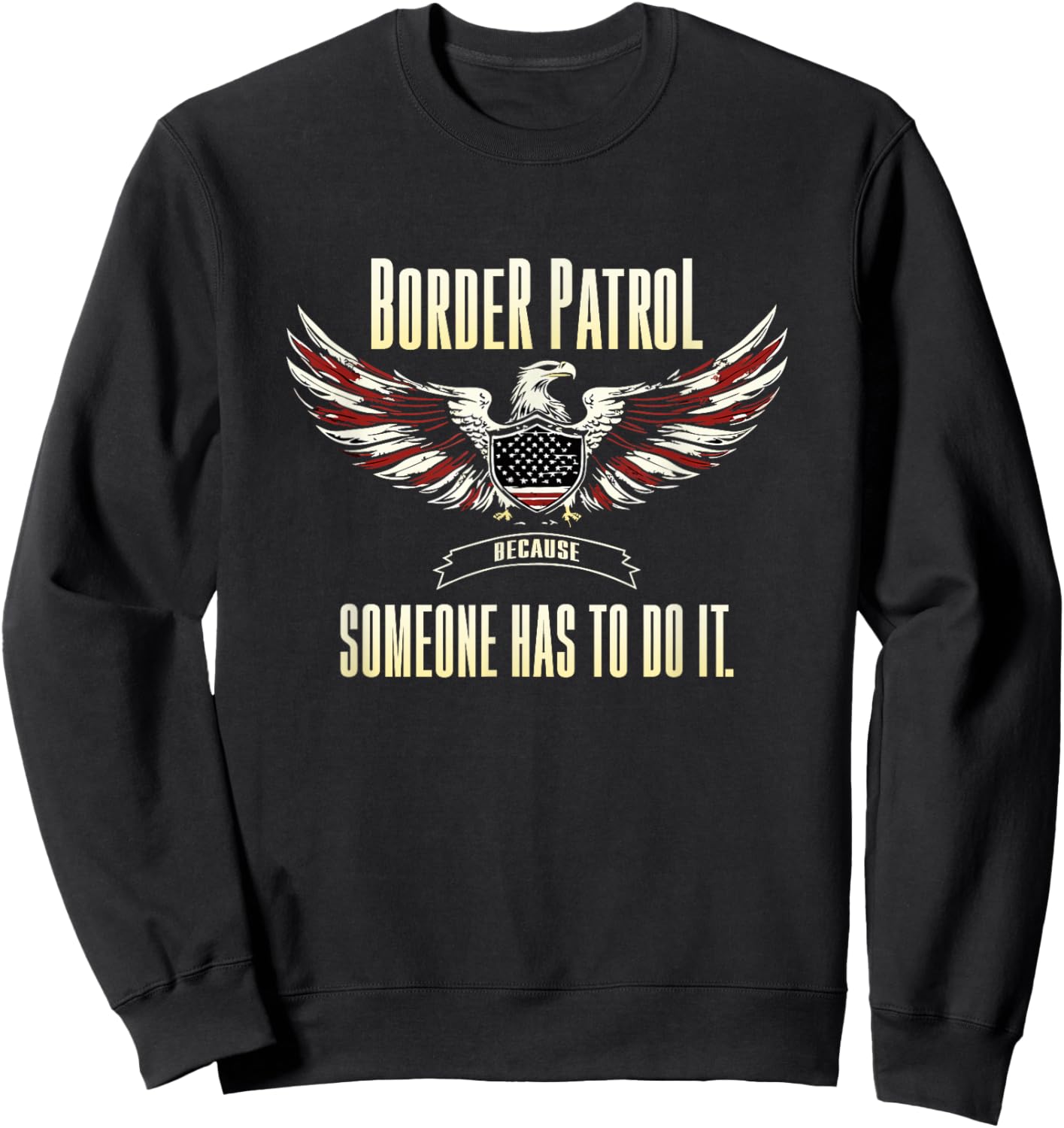 Border Patrol Because Someone Has to Do It. Sweatshirt - Sweatshirt | Black