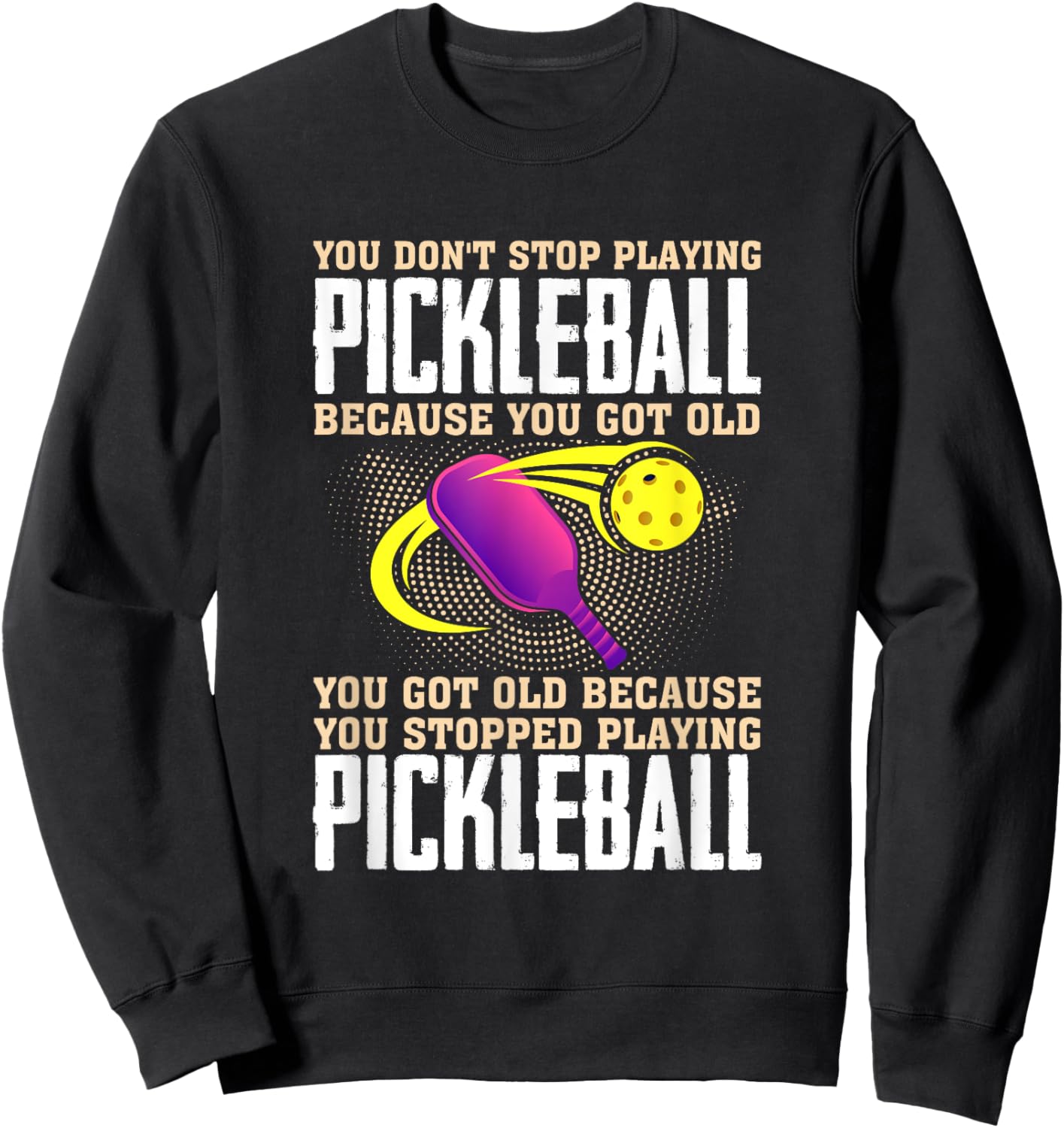 You Don't Stop Playing Pickleball Because You Got Old Sweatshirt - Sweatshirt | Black