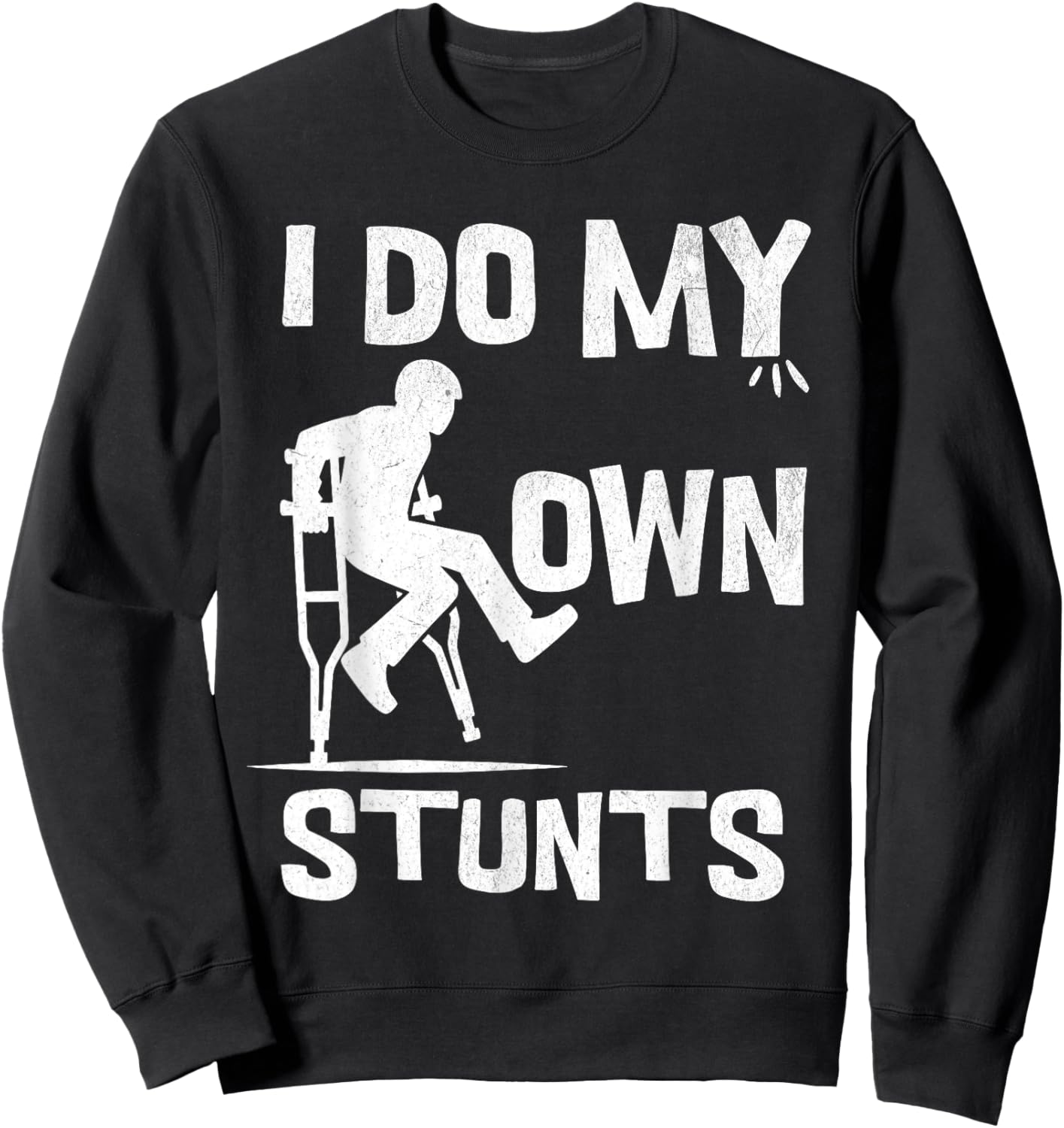 I broke my leg because i do my own stunts always Sweatshirt - Sweatshirt | Black