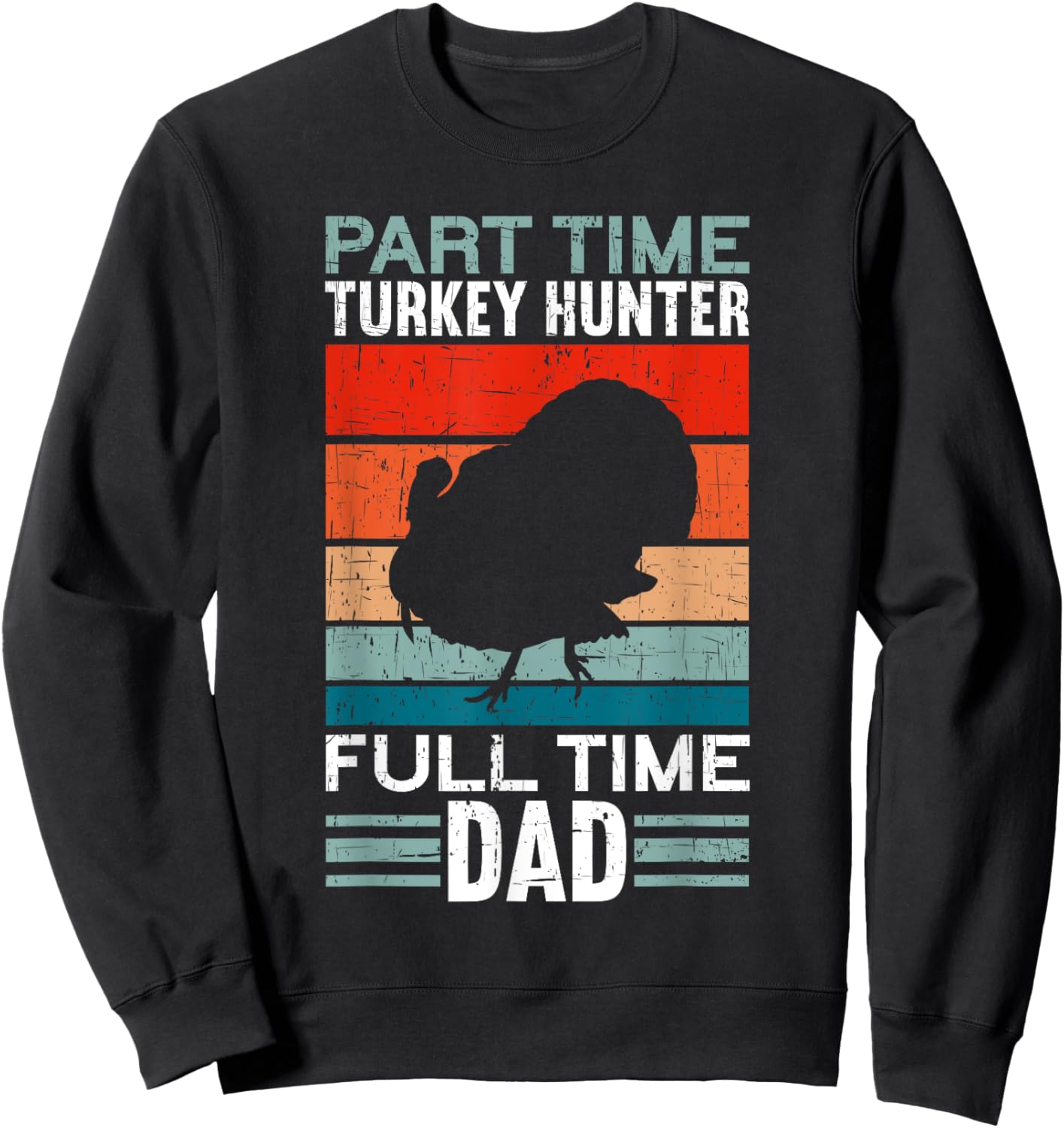 Part Time Hunter Full Time Dad Turkey Hunting Father's Day Sweatshirt - Sweatshirt | Black