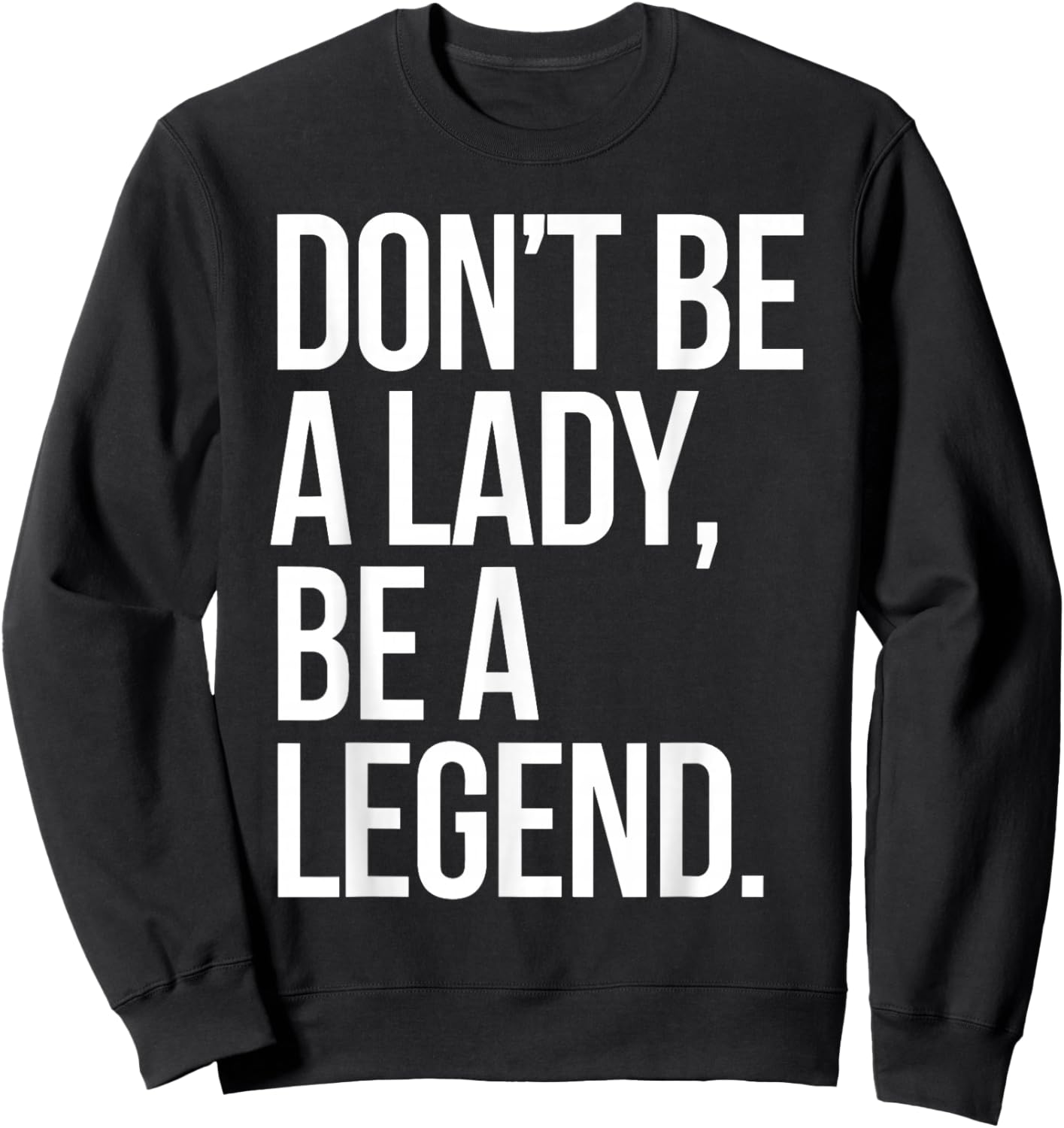Don't Be A Lady Be A Legend Woman Mothers Day Women Feminist Sweatshirt - Sweatshirt | Black
