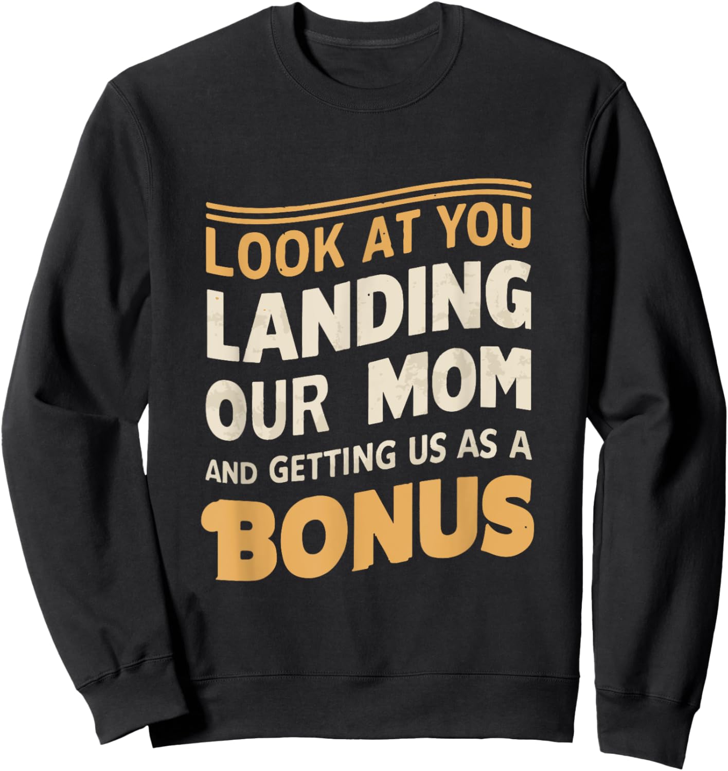 Look At You Landing Our Mom And Getting Us as A Bonus Sweatshirt - Sweatshirt | Black