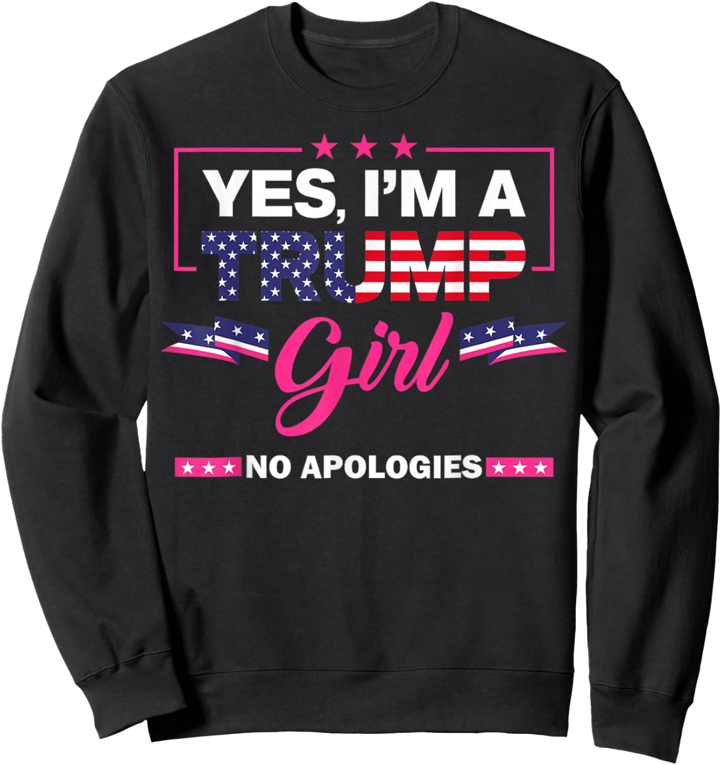 Yes I'm A Trump Girl No Apologies 2024 Election Sweatshirt - Sweatshirt | Black