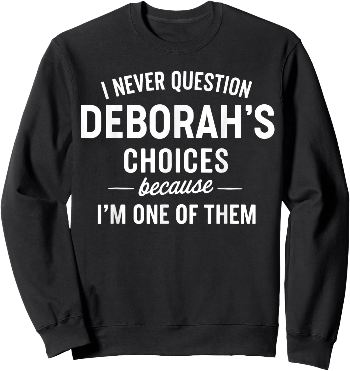 I Never Question DEBORAH'S Choices Because I'm One of Them Sweatshirt - Sweatshirt | Black