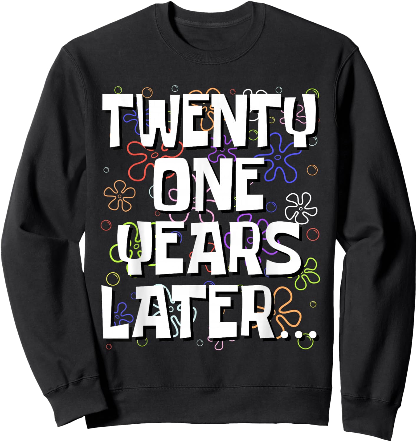 Twenty One Years Later Funny Meme 21 Year Old 21st Birthday Sweatshirt - Sweatshirt | Black