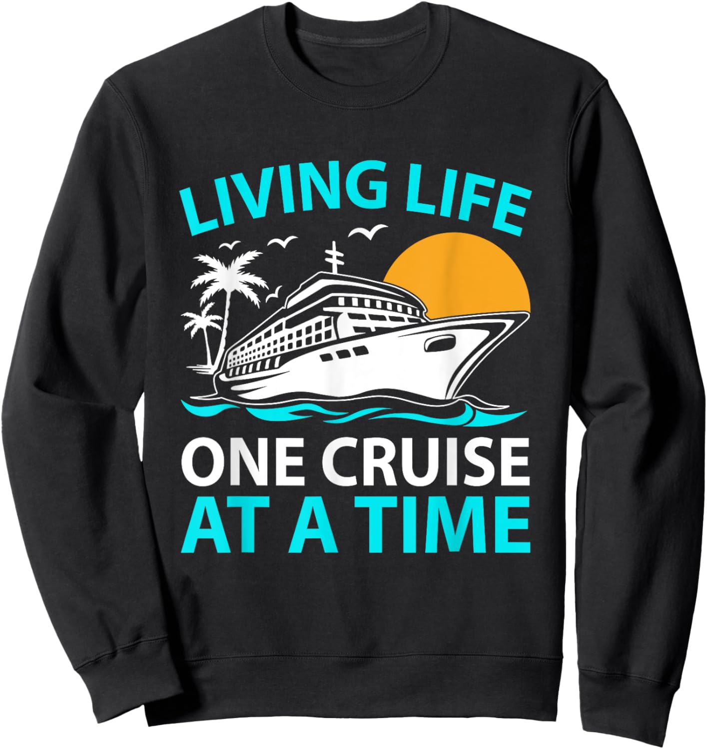 Living Life One Cruise At A Time Funny Cruise Ship Vacation Sweatshirt - Sweatshirt | Black