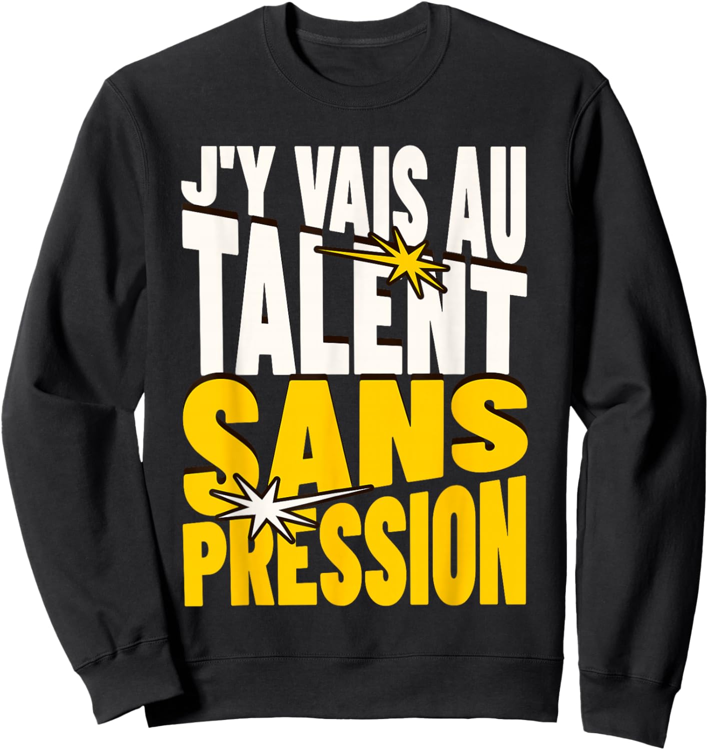 Gift Humour Man Woman J'Y Vais AU Talent Sans Pressure Sweatshirt - Sweatshirt | Black