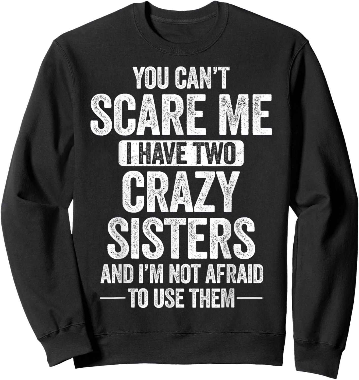 You Can't Scare Me I Have Two Crazy Sisters Cool Joke Sweatshirt - Sweatshirt | Black