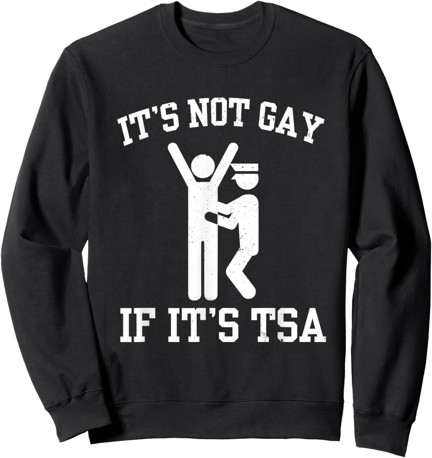 It is Not Gay If It's TSA Security Funny Meme Sarcastic Joke Sweatshirt - Sweatshirt | Black