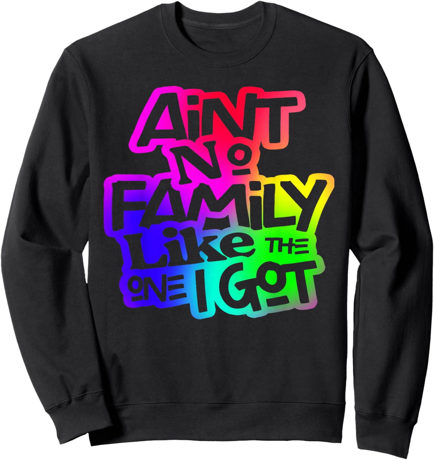 Ain't No Family Like The One I Got Matching Family Sweatshirt - Sweatshirt | Black