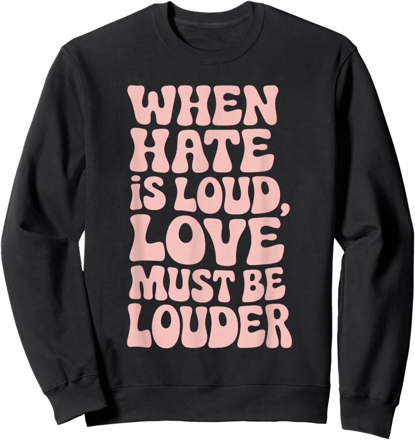 When Hate Is Loud Love Must Be Louder Sweatshirt - Sweatshirt | Black