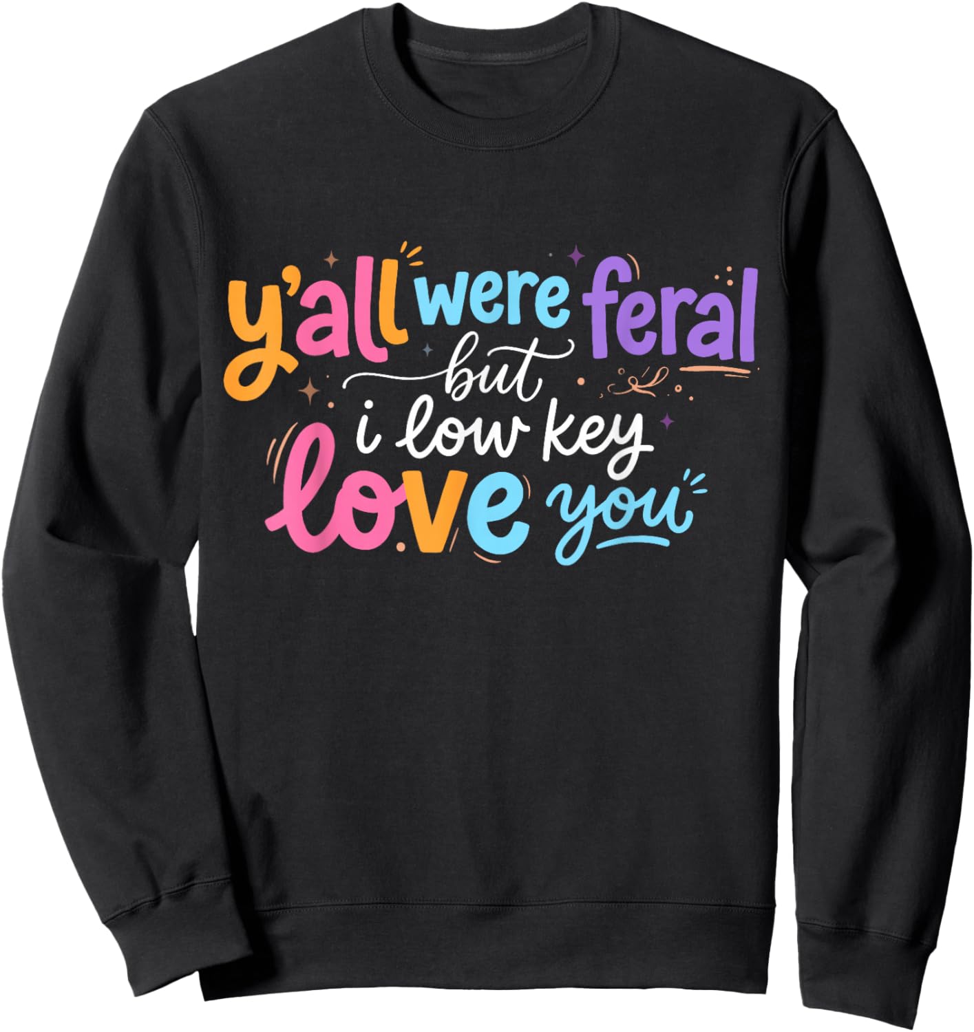 Funny Teacher Shirt Y'all were Feral But I Lowkey Love You Sweatshirt - Sweatshirt | Black