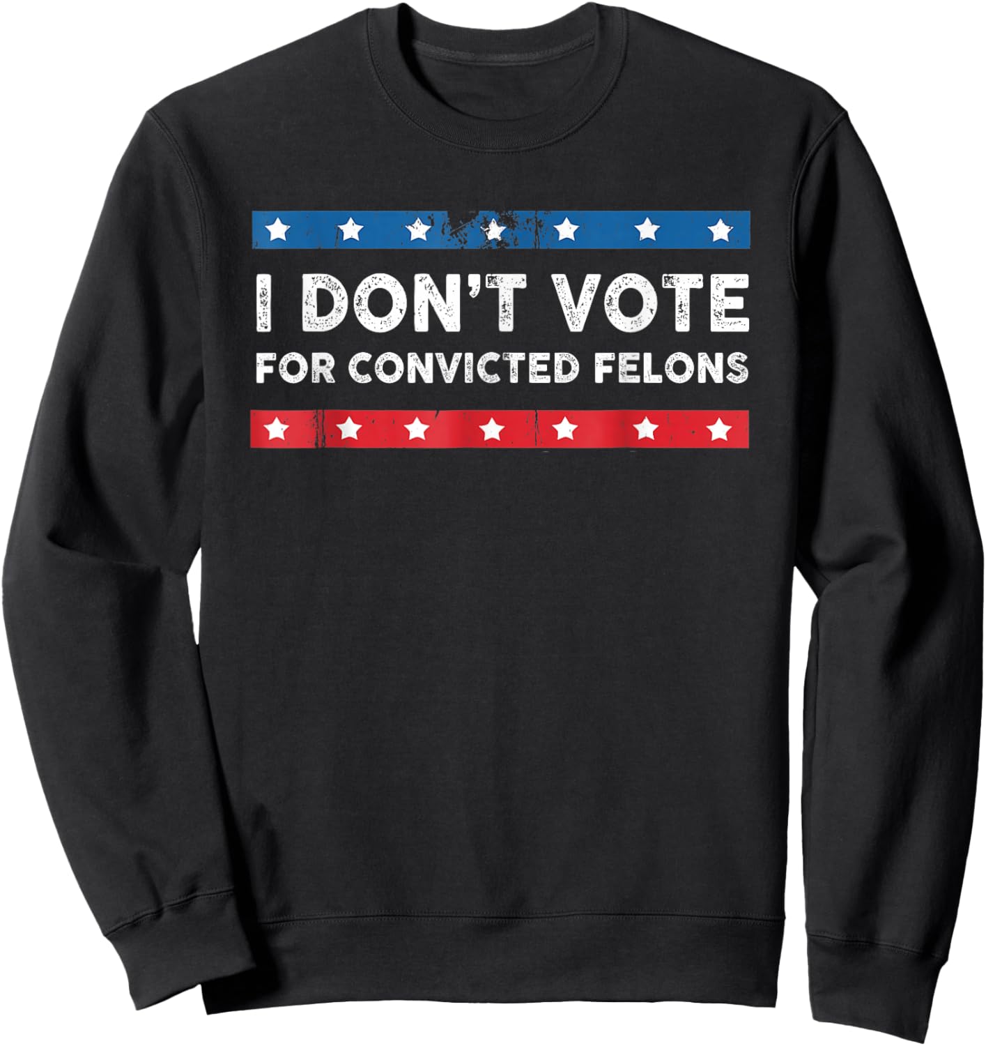 I Don't Vote For Convicted Felons Anti-Trump , Small, Black Sweatshirt - Sweatshirt | Black