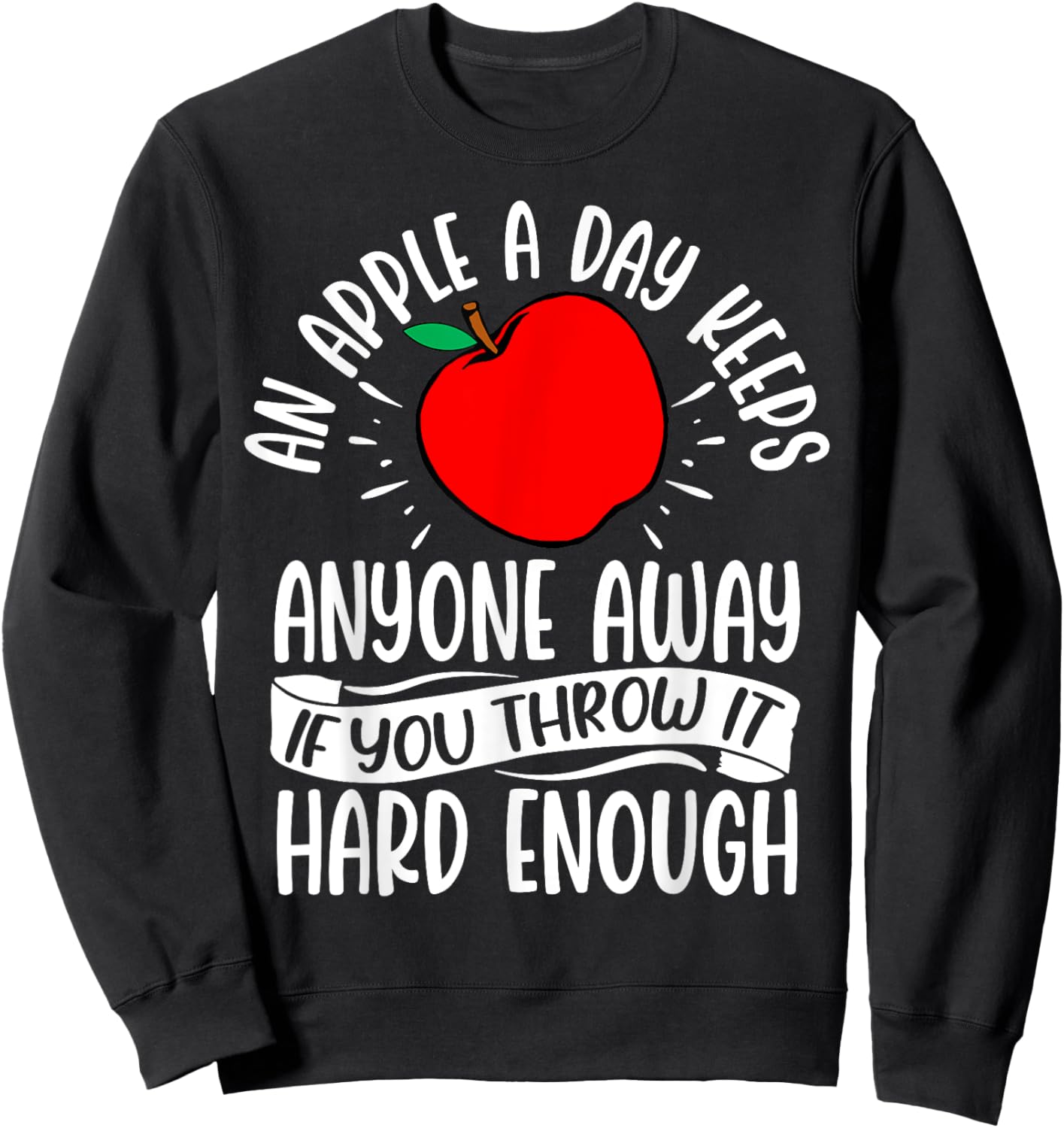 An Apple a Day Keeps Anyone Away if You Throw It Hard Enough Sweatshirt - Sweatshirt | Black