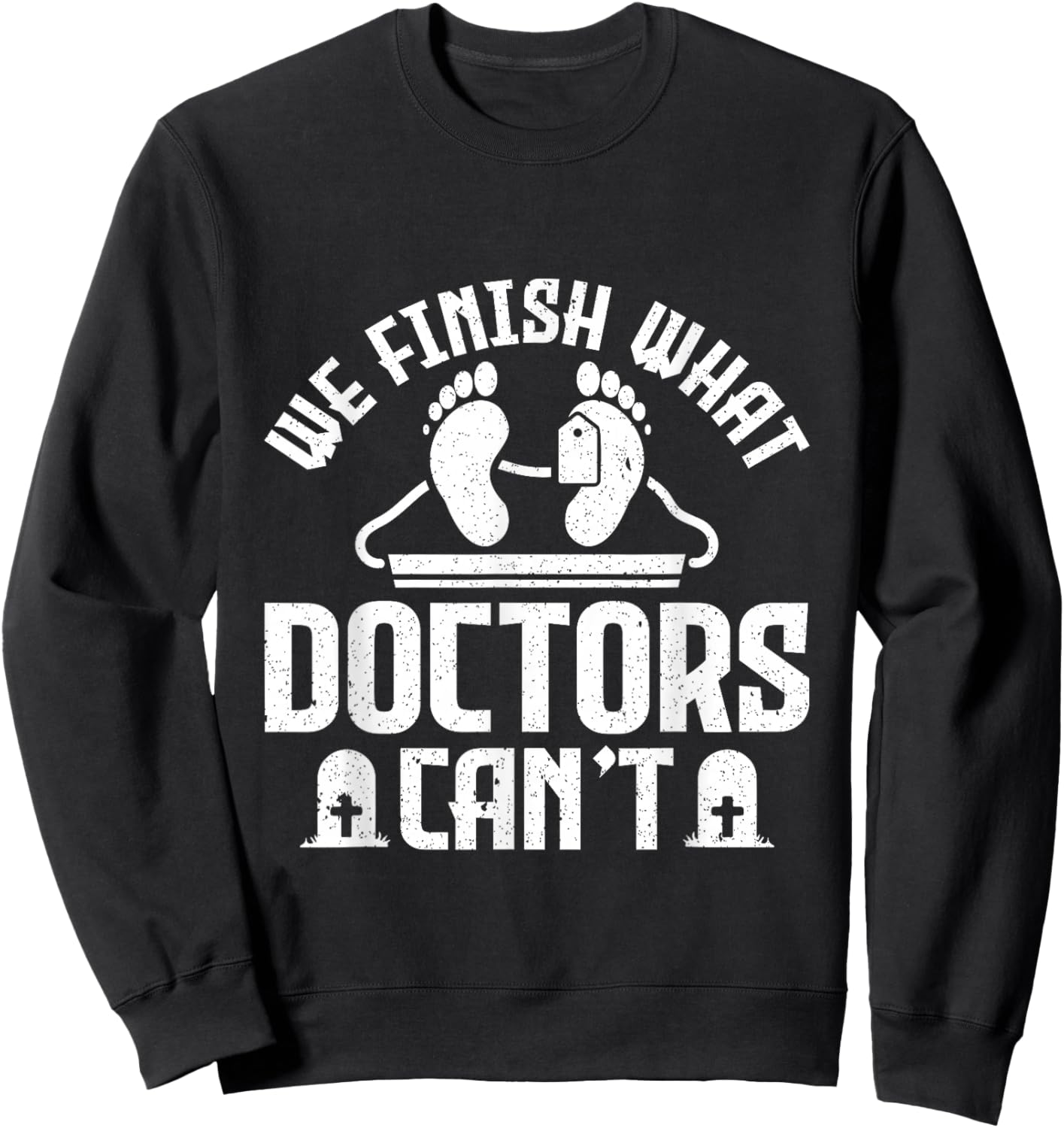 We Finish What Doctors Can't - Funny Mortician Sweatshirt - Sweatshirt | Black