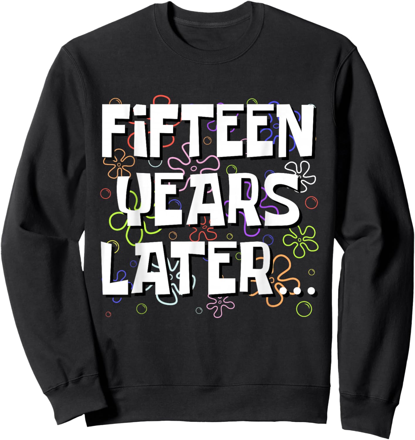 Fifteen Years Later Funny Meme 15 Year Old 15th Birthday Sweatshirt - Sweatshirt | Black