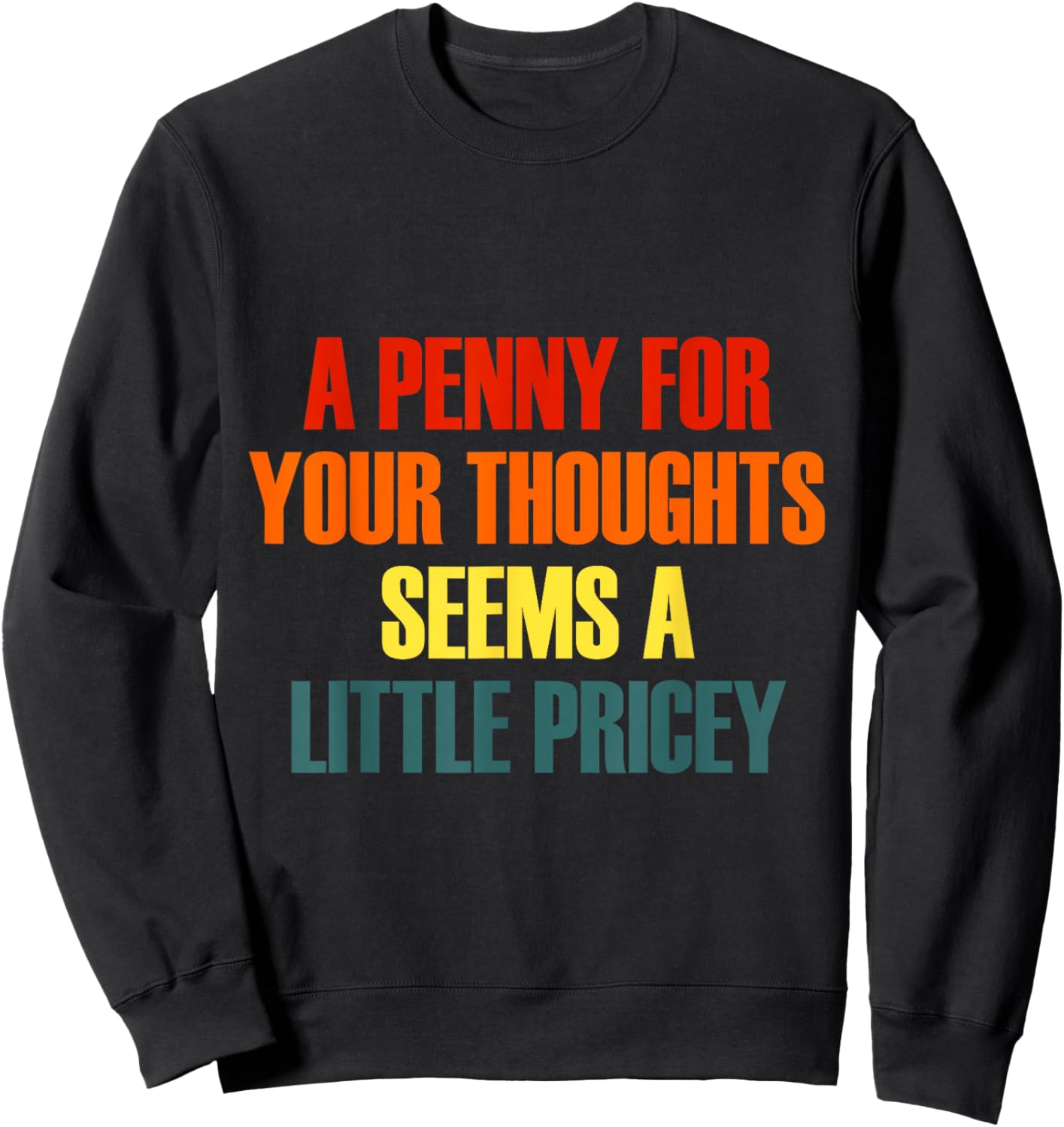 Penny for Your Thoughts Seems A Little Pricey Funny Sweatshirt - Sweatshirt | Black