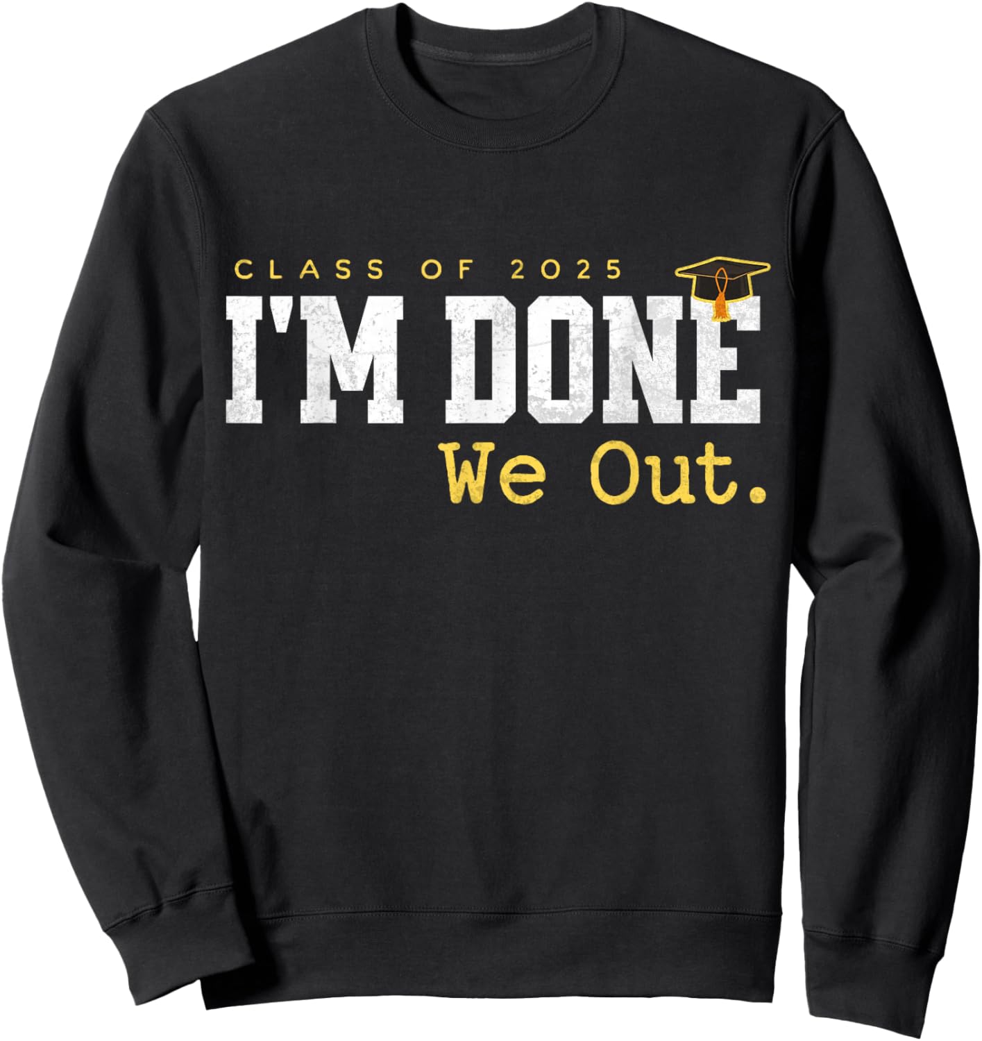 I'm Done We Out Class of 2025 Funny Graduation Seniors Quote Sweatshirt - Sweatshirt | Black