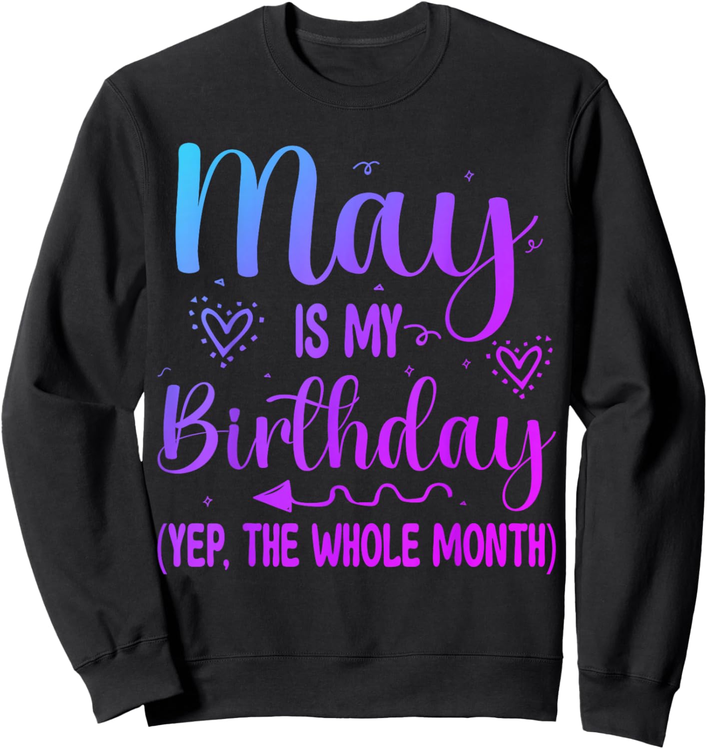 May Is My Birthday Yes The Whole Month Funny Birthday Sweatshirt - Sweatshirt | Black