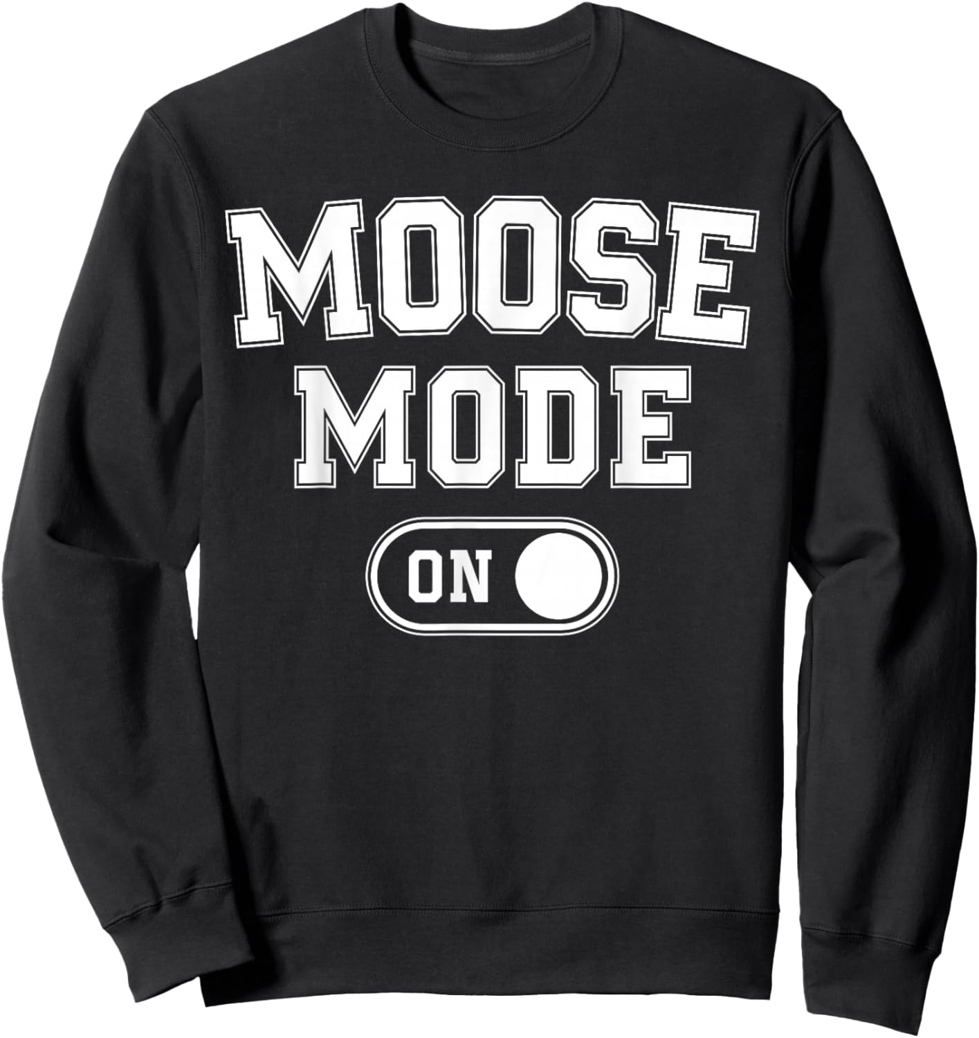 Moose Mode On Costume Funny Majestic Giant Gift Animal Lover Sweatshirt - Sweatshirt | Black