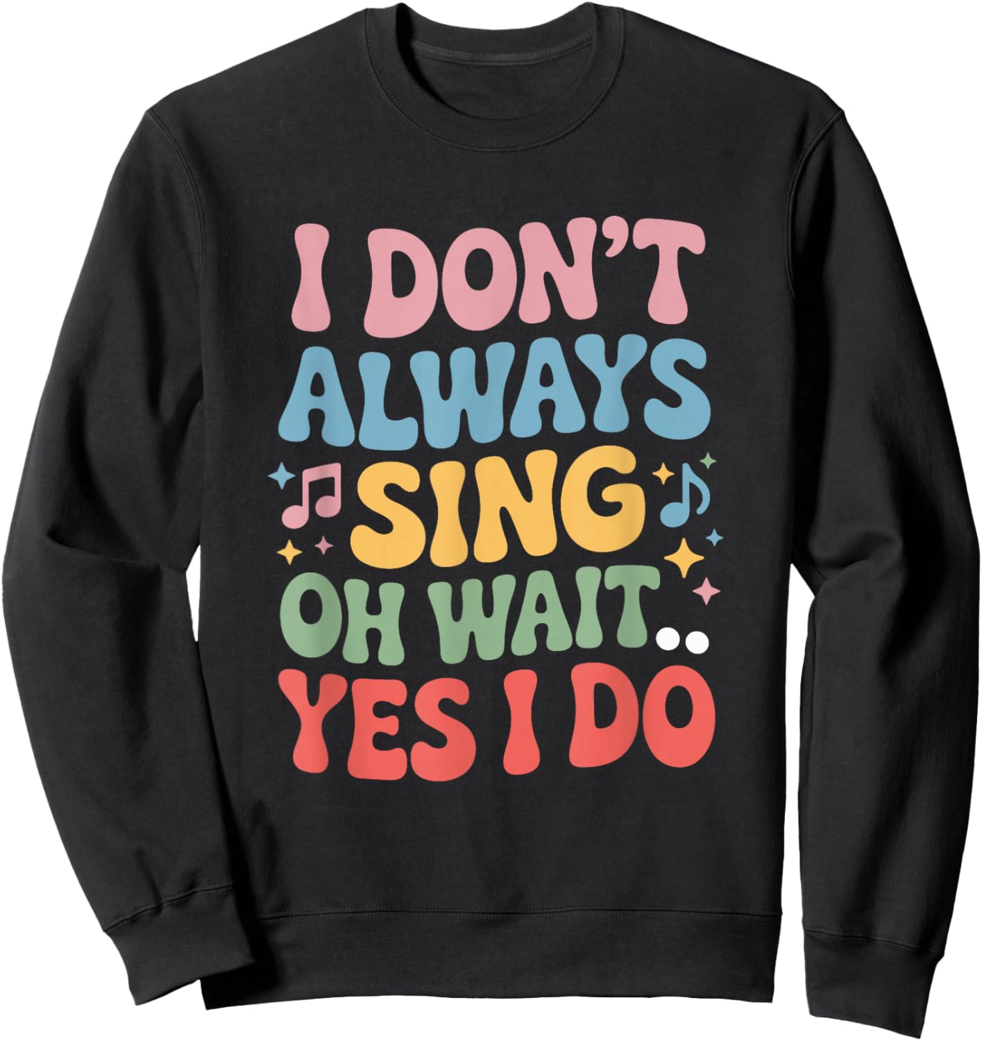 I Dont Always Sing Oh Wait Yes I Do, Singing Singer Musician Sweatshirt - Sweatshirt | Black