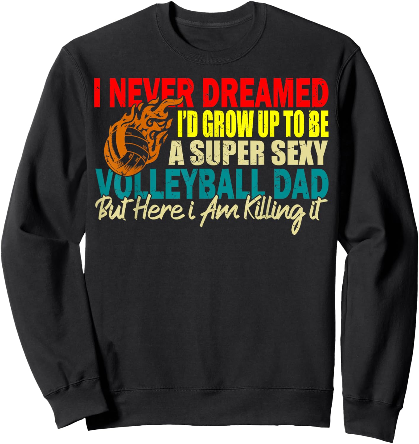 I Never Dreamed I'd Grow Up To Be A Sexy Volleyball Dad Sweatshirt - Sweatshirt | Black