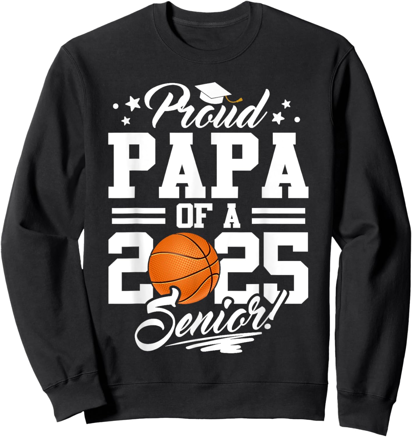 Proud Papa Of A 2025 Senior Basketball Dad Graduation Sweatshirt - Sweatshirt | Black