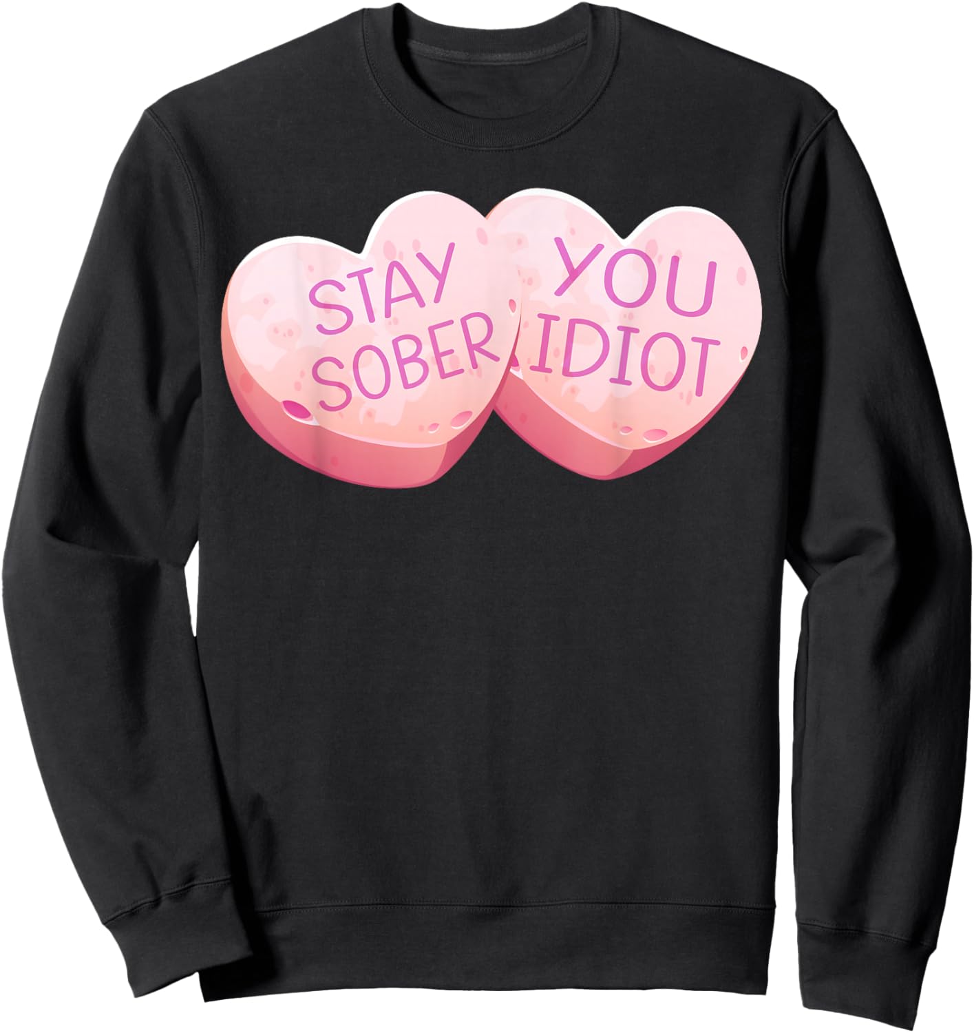 Stay Sober You Idiot Funny Valentines Day Heart Candy Design Sweatshirt - Sweatshirt | Black