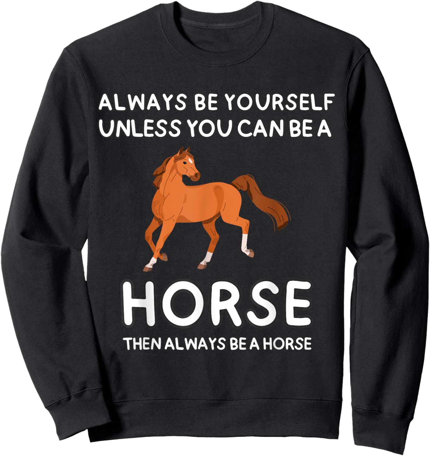 Always Be Yourself Unless You Can Be A Horse Cute Funny Sweatshirt - Sweatshirt | Black