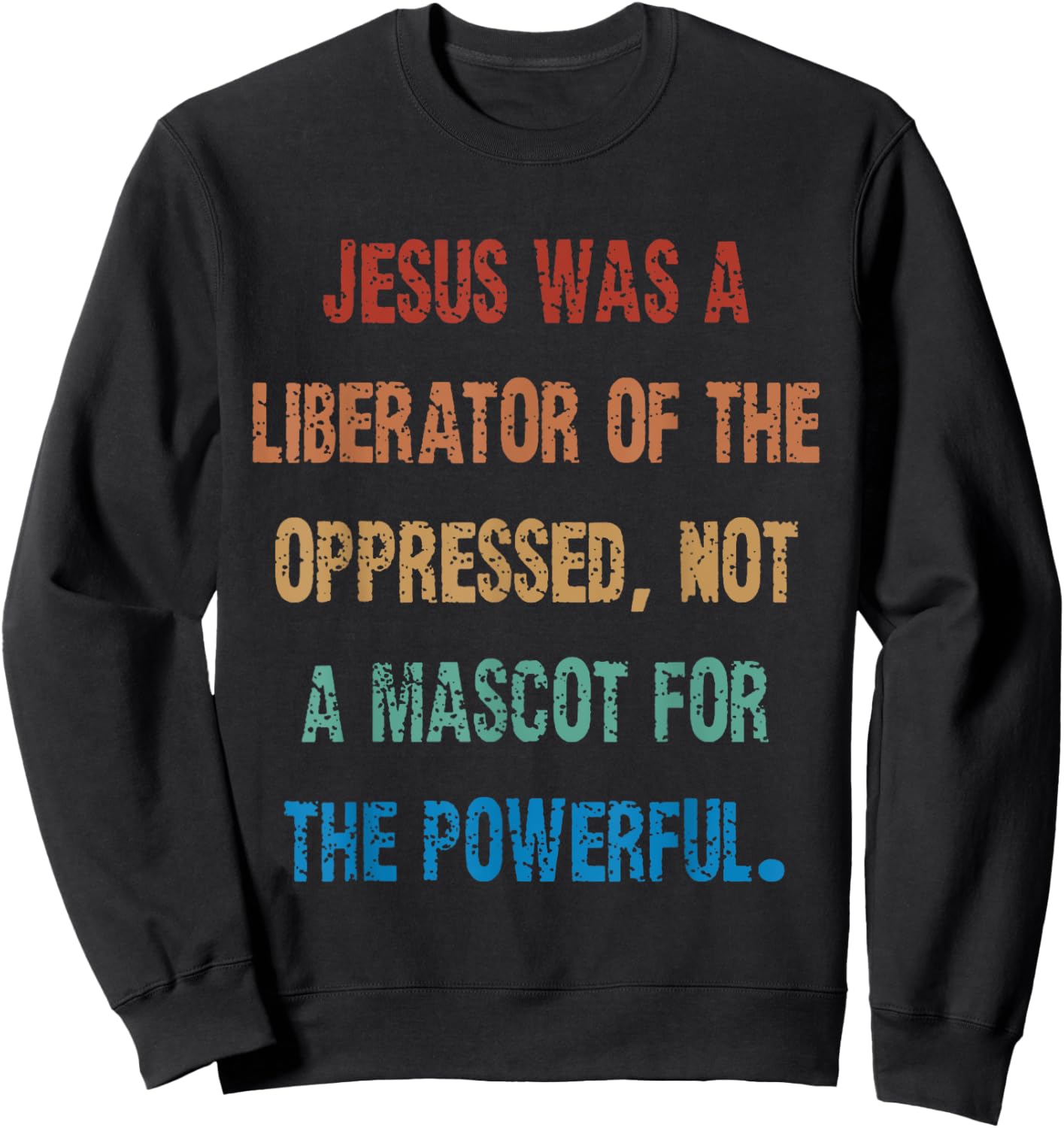 Jesus Was A Liberator Of The Oppressed Not A Mascot For The Sweatshirt - Sweatshirt | Black