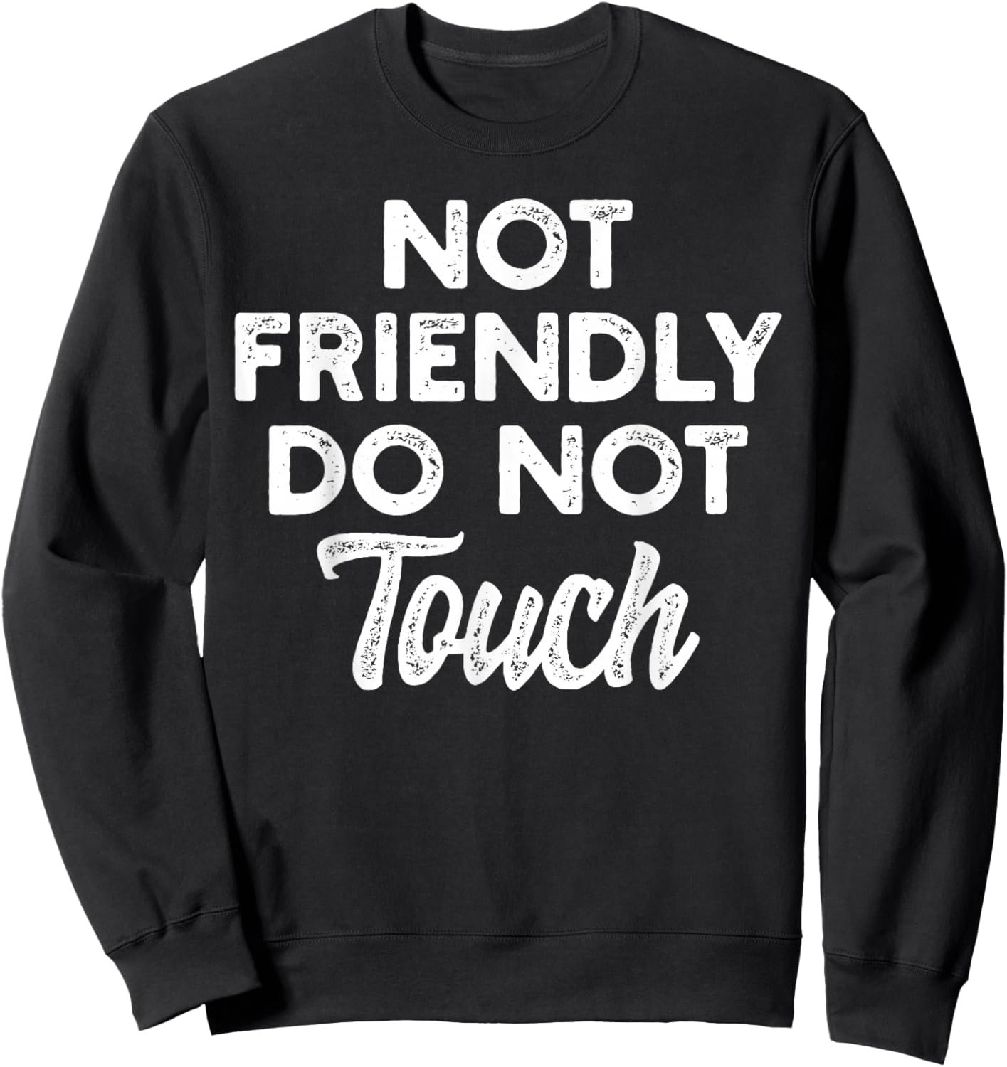 Not Friendly Do Not Touch Funny Anti-Social Statement Sweatshirt - Sweatshirt | Black