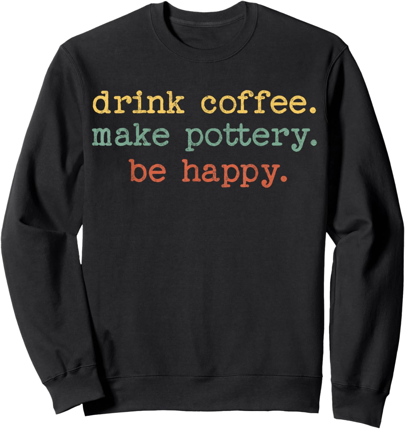 Drink Coffee Make Pottery Be Happy Vintage Retro Funny Text Sweatshirt - Sweatshirt | Black